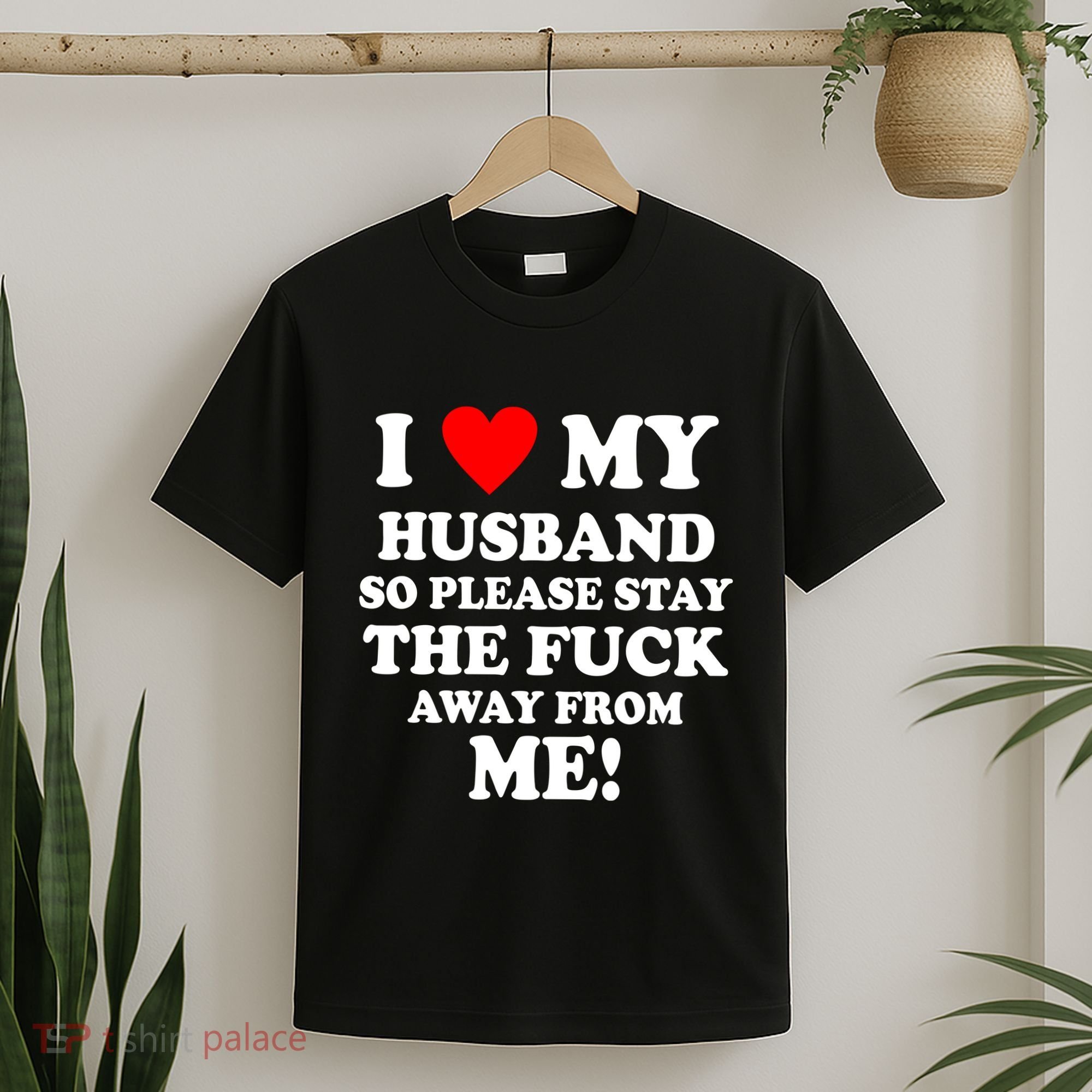 I Love My Husband So Please Stay The F Away From Me Funny Wife T-Shirt