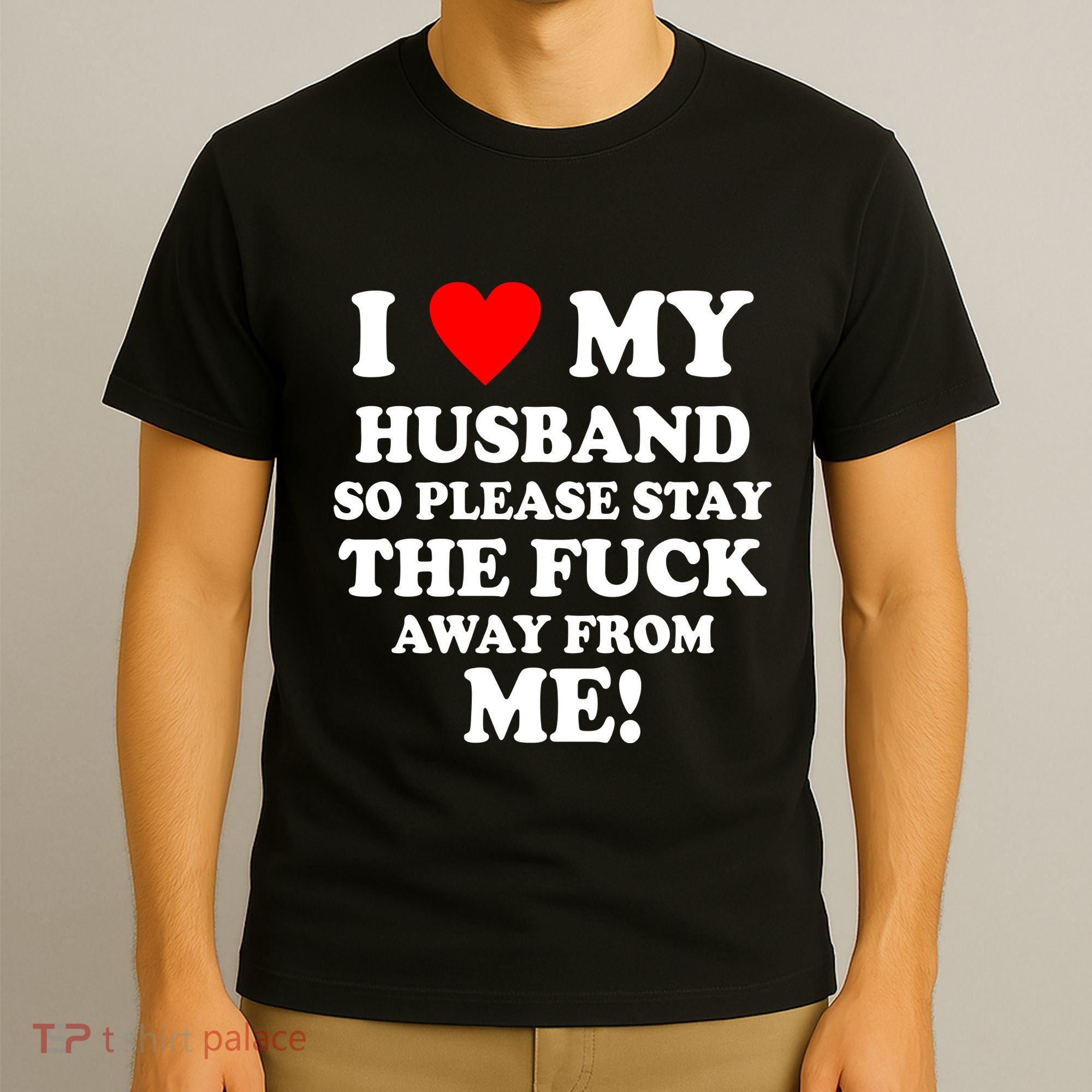 I Love My Husband So Please Stay The F Away From Me Funny Wife T-Shirt