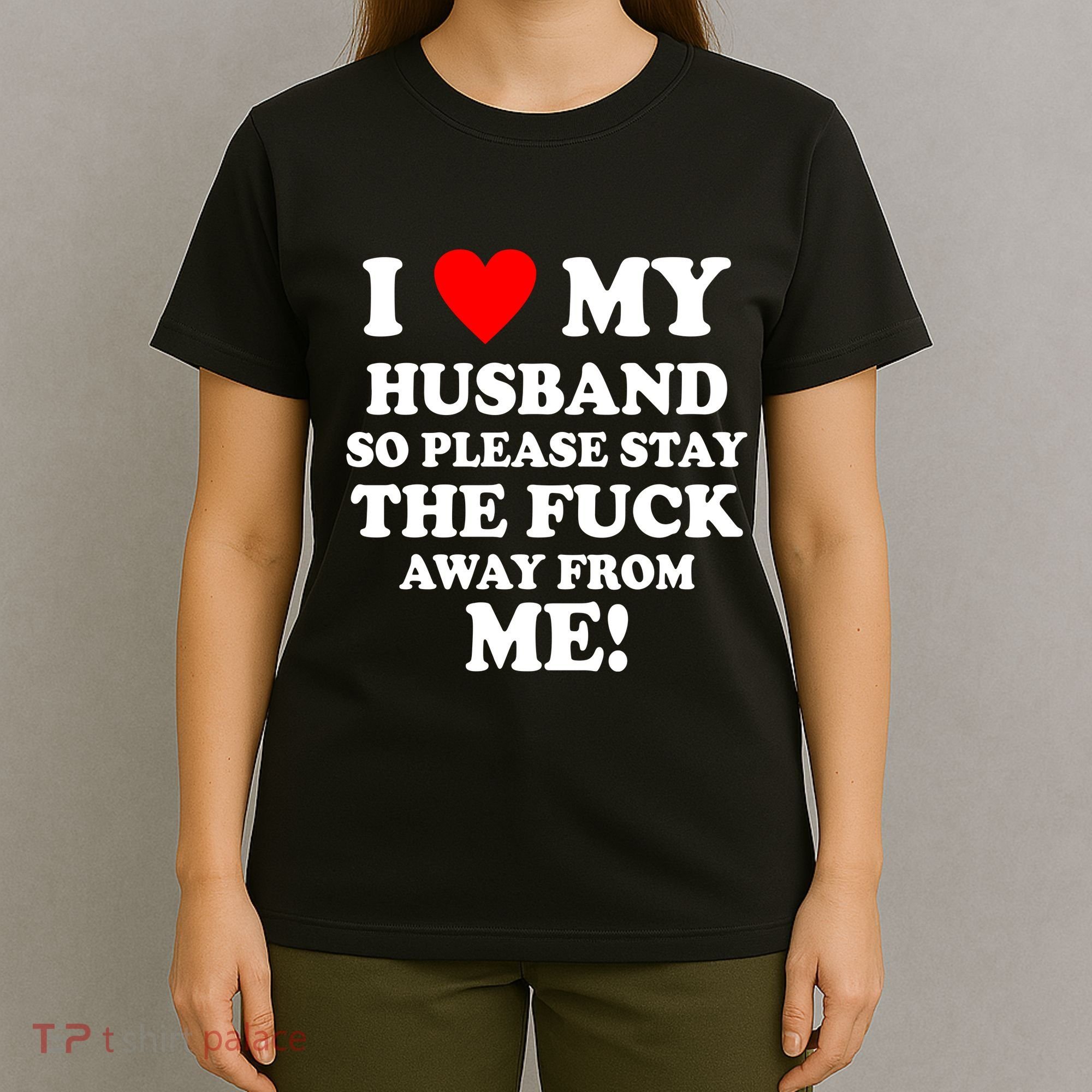 I Love My Husband So Please Stay The F Away From Me Funny Wife T-Shirt