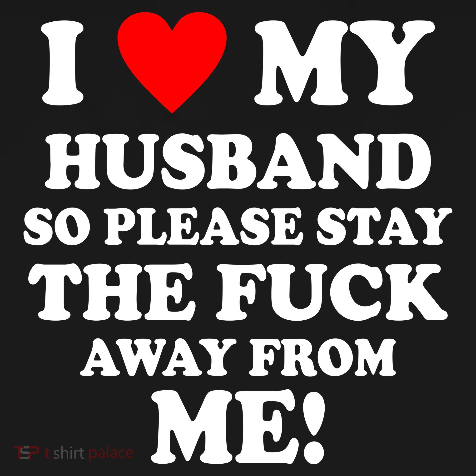 I Love My Husband So Please Stay The F Away From Me Funny Wife T-Shirt