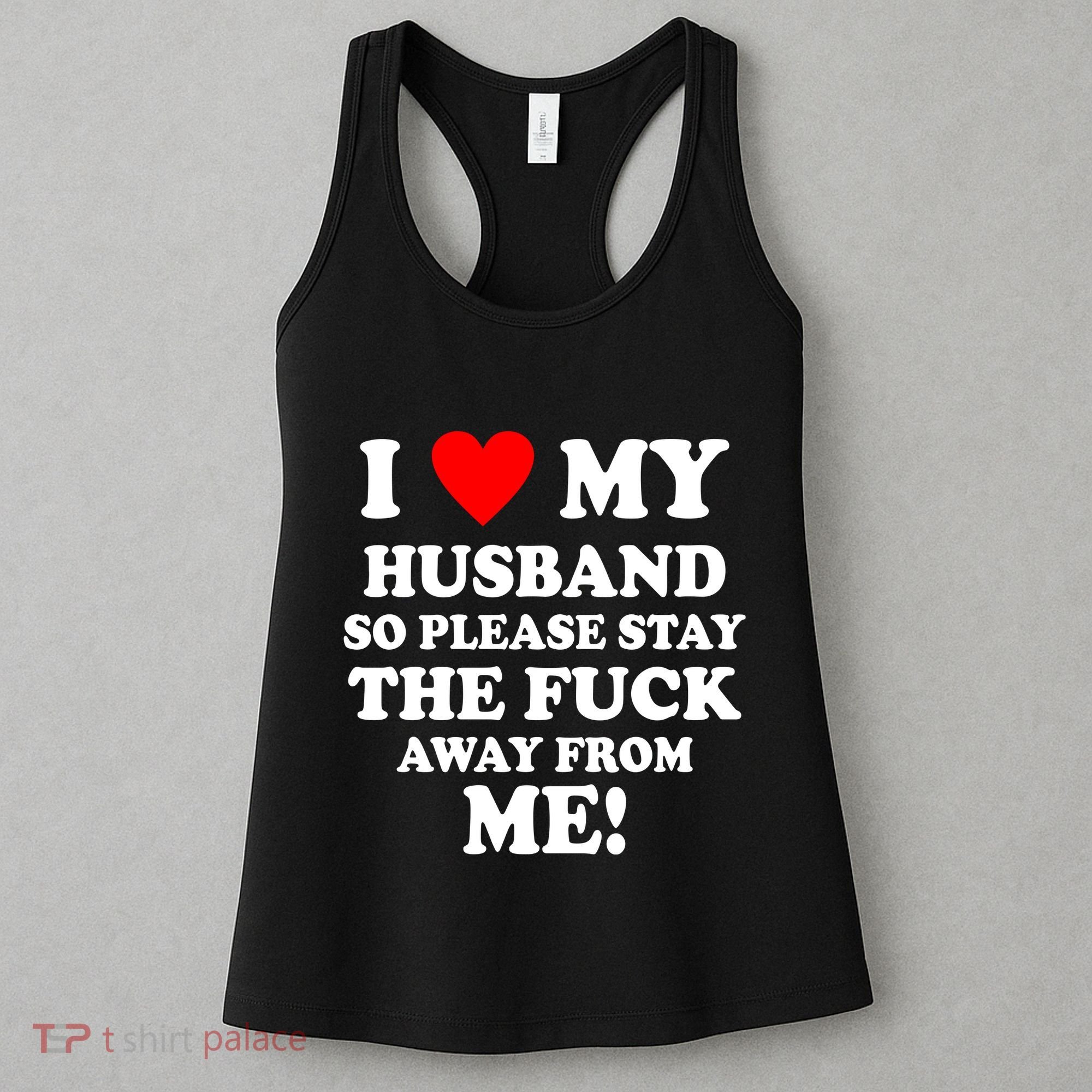 I Love My Husband So Please Stay The F Away From Me Funny Wife Women's Tank Top