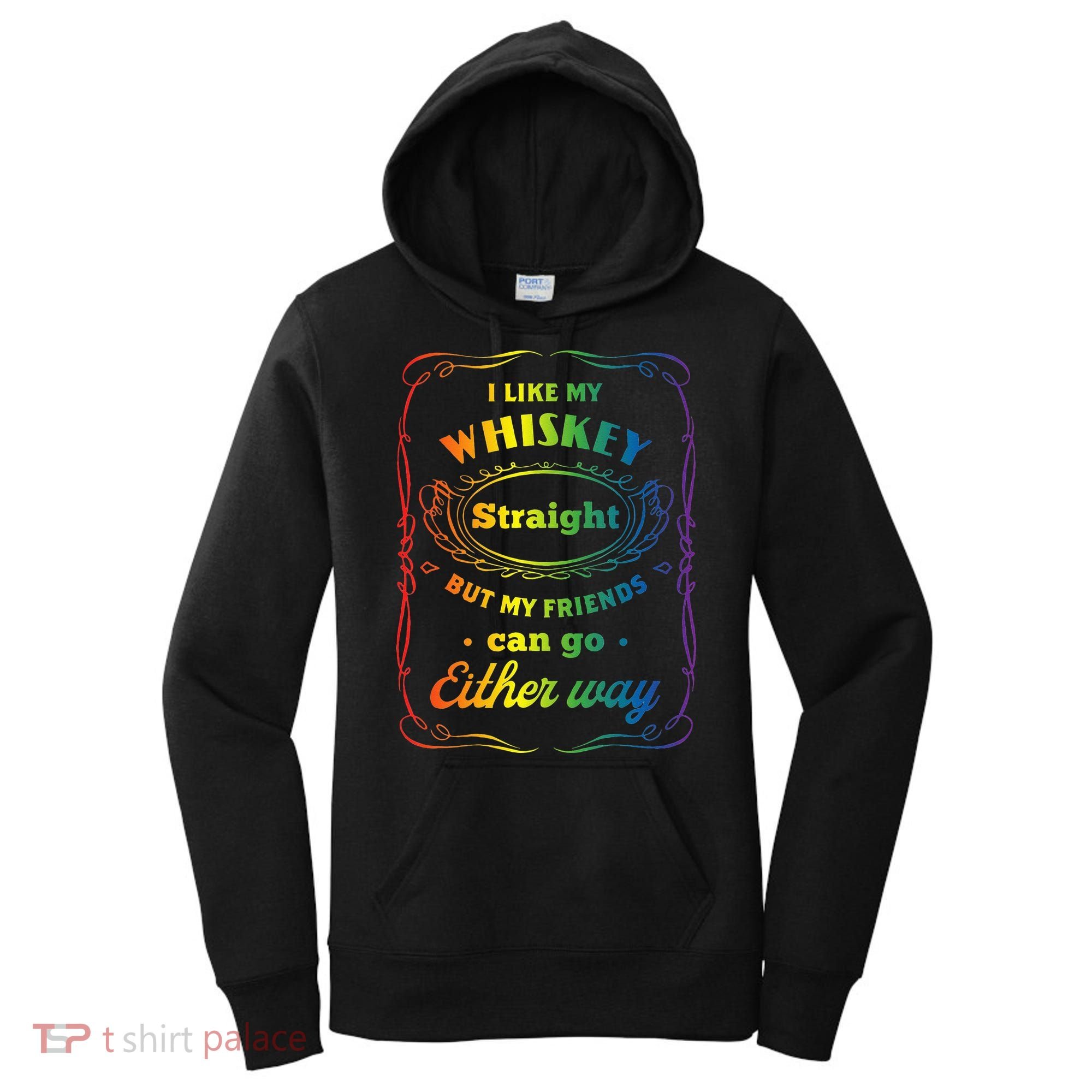 I Like My Whiskey Straight But My Friends Can Go Either Way Women's Hoodie