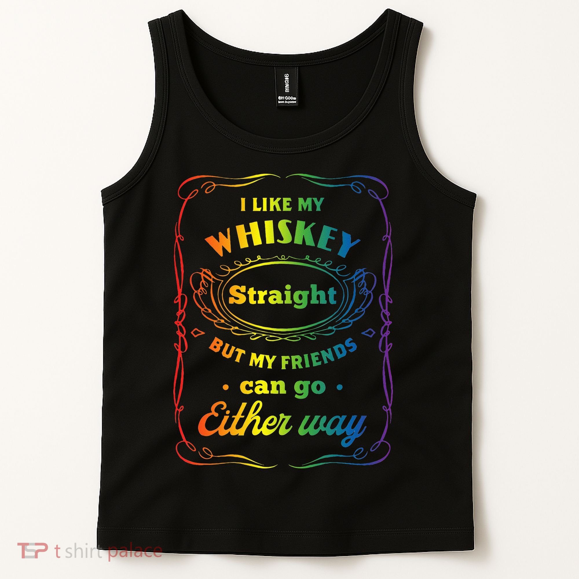 I Like My Whiskey Straight But My Friends Can Go Either Way Tank Top