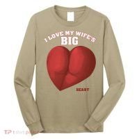 I Love My Wife's Big Heart Funny Huge Ass Bubble Booty Long Sleeve Shirt thumb 0