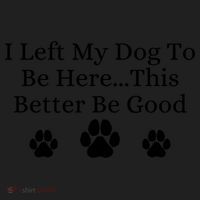 I Left My Dog To Be Here This Better Be Good Women's Sweatshirt thumb 2