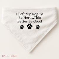 I Left My Dog To Be Here This Better Be Good USA-Made Doggie Bandana thumb 0