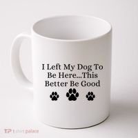 I Left My Dog To Be Here This Better Be Good Coffee Mug thumb 0