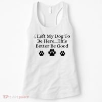 I Left My Dog To Be Here This Better Be Good Women's Tank Top thumb 0