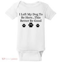 I Left My Dog To Be Here This Better Be Good Baby Bodysuit thumb 0