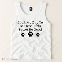 I Left My Dog To Be Here This Better Be Good Tank Top thumb 2