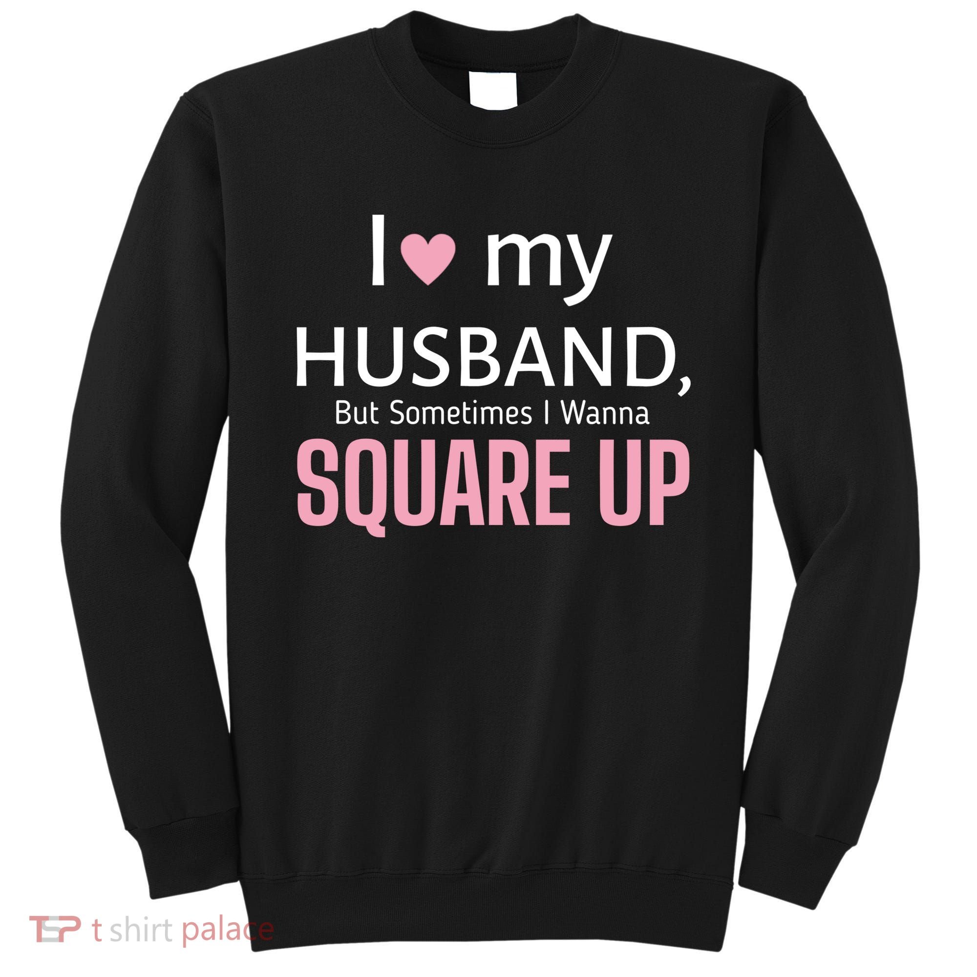 I Love My Husband But Sometimes I Wanna Square Up Sweatshirt