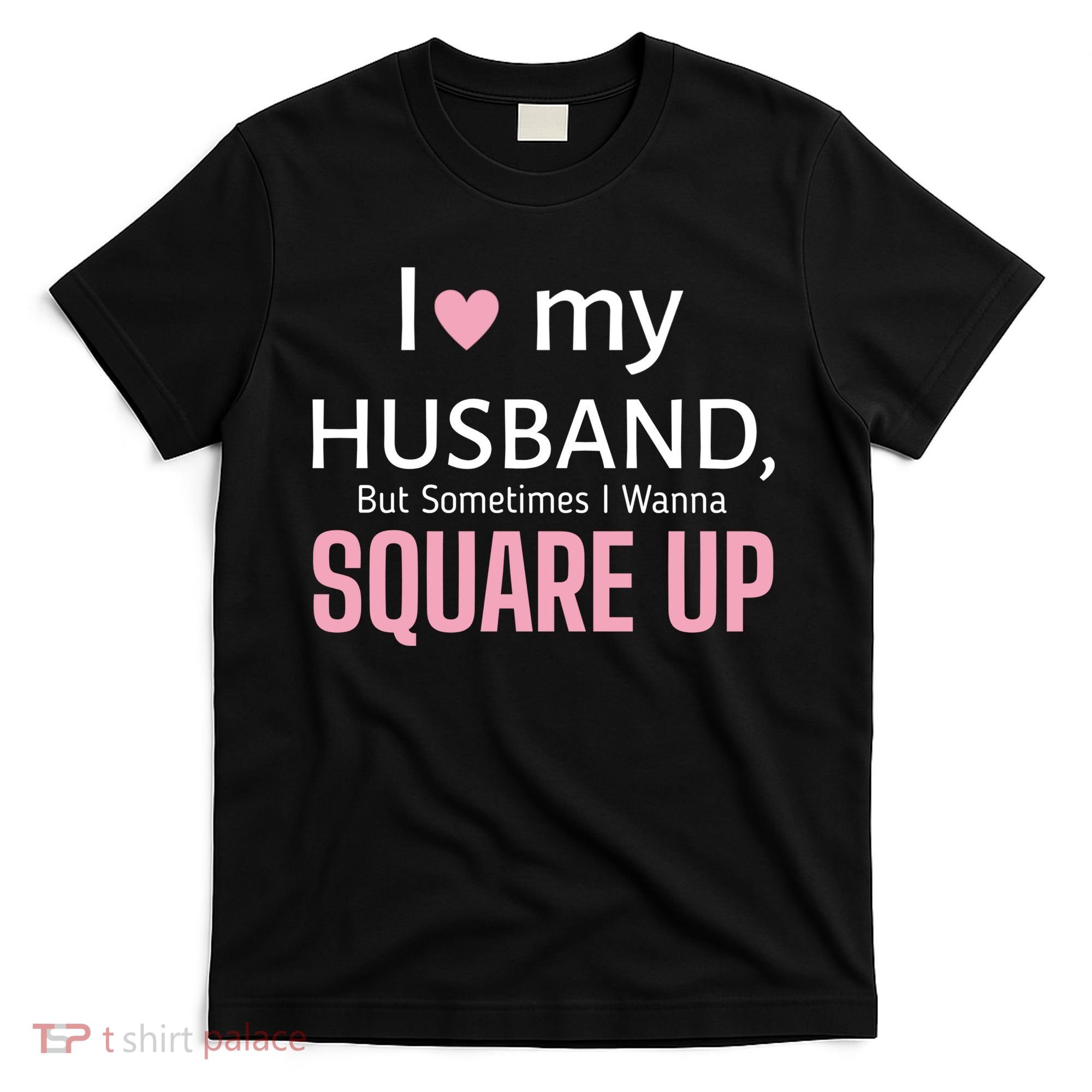 I Love My Husband But Sometimes I Wanna Square Up T-Shirt