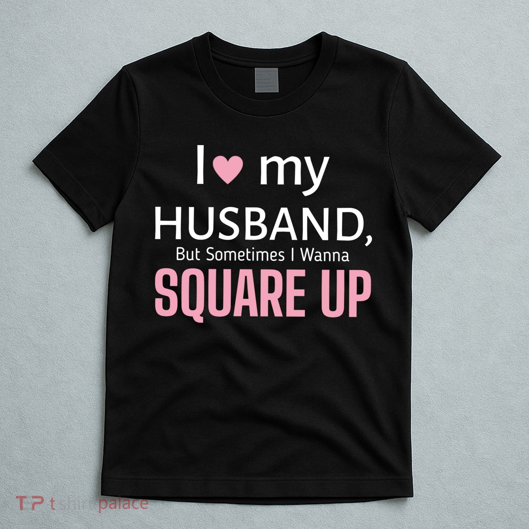I Love My Husband But Sometimes I Wanna Square Up T-Shirt