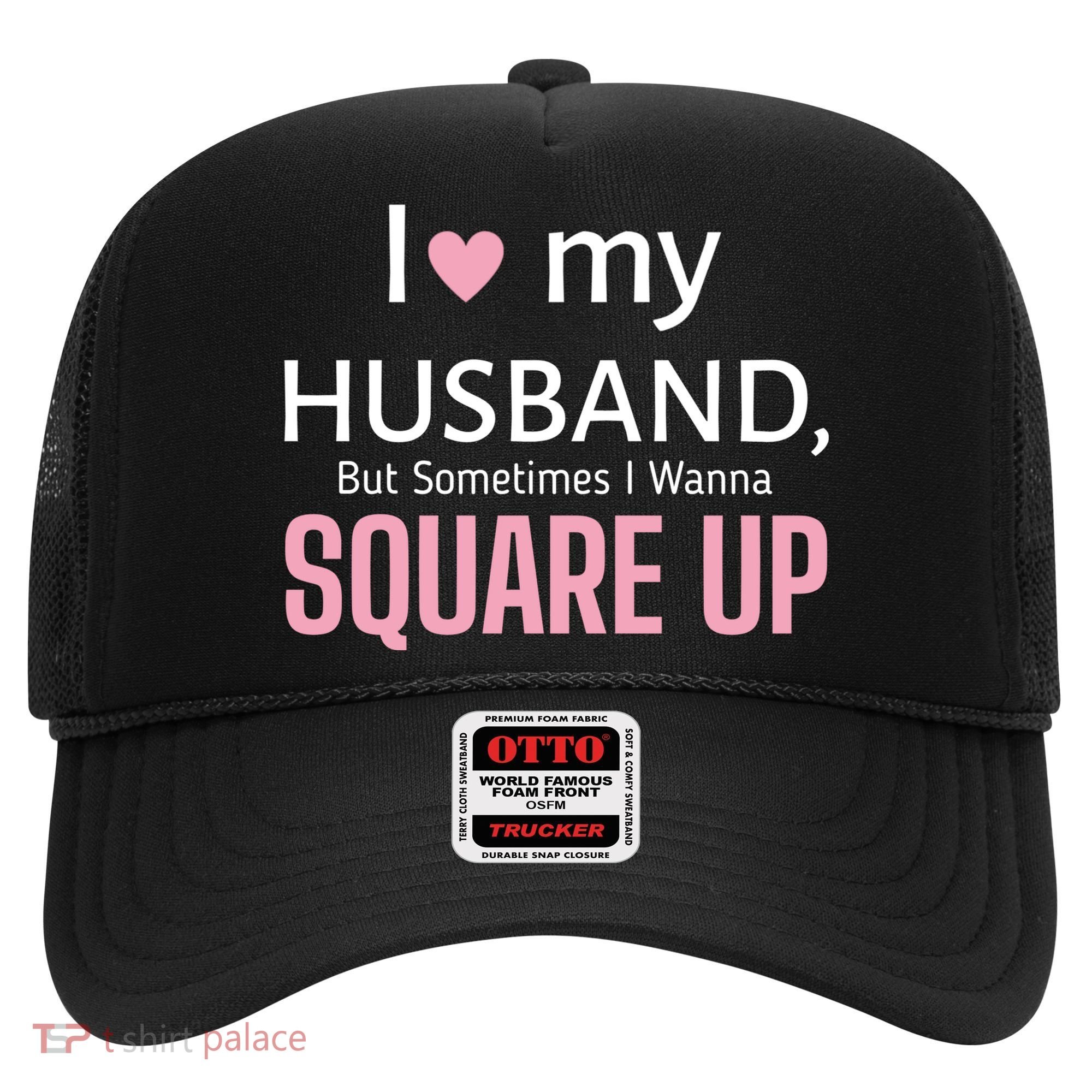 I Love My Husband But Sometimes I Wanna Square Up Hat