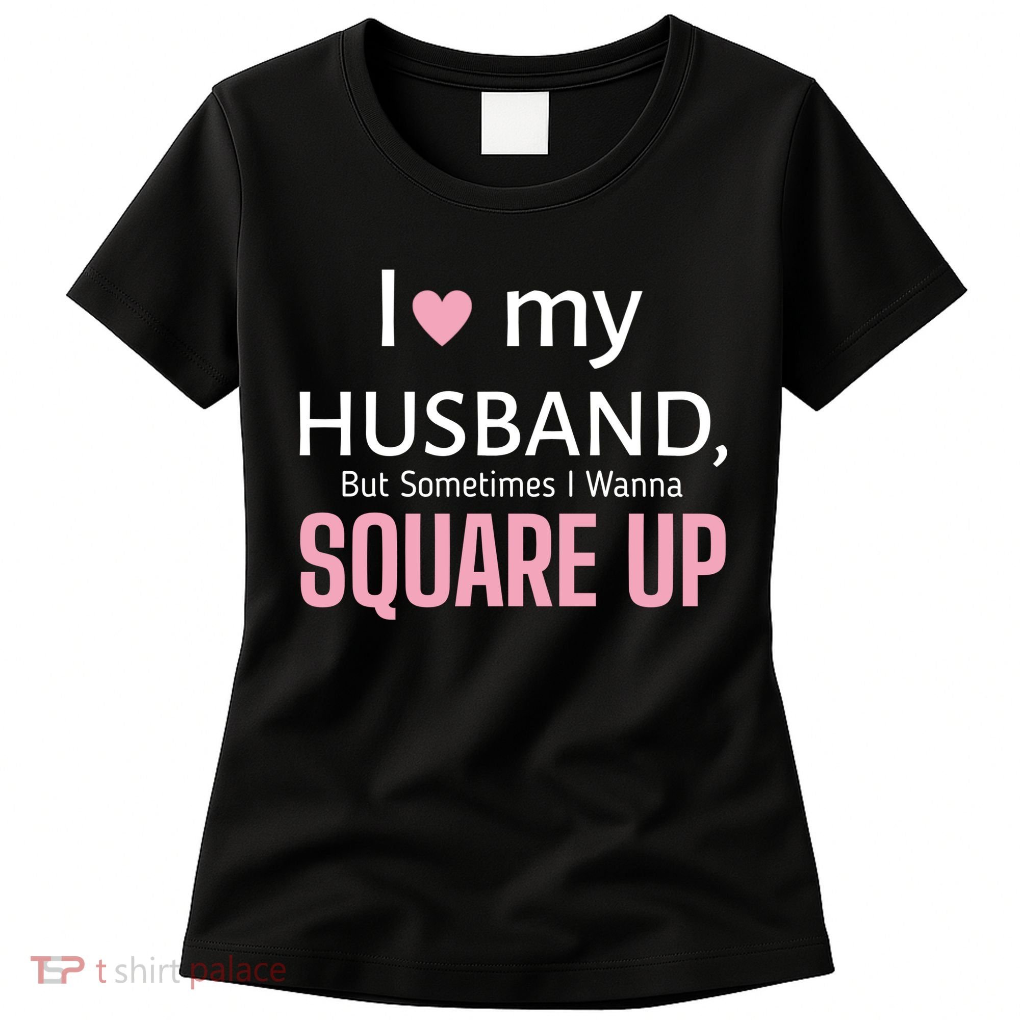 I Love My Husband But Sometimes I Wanna Square Up Women's T-Shirt