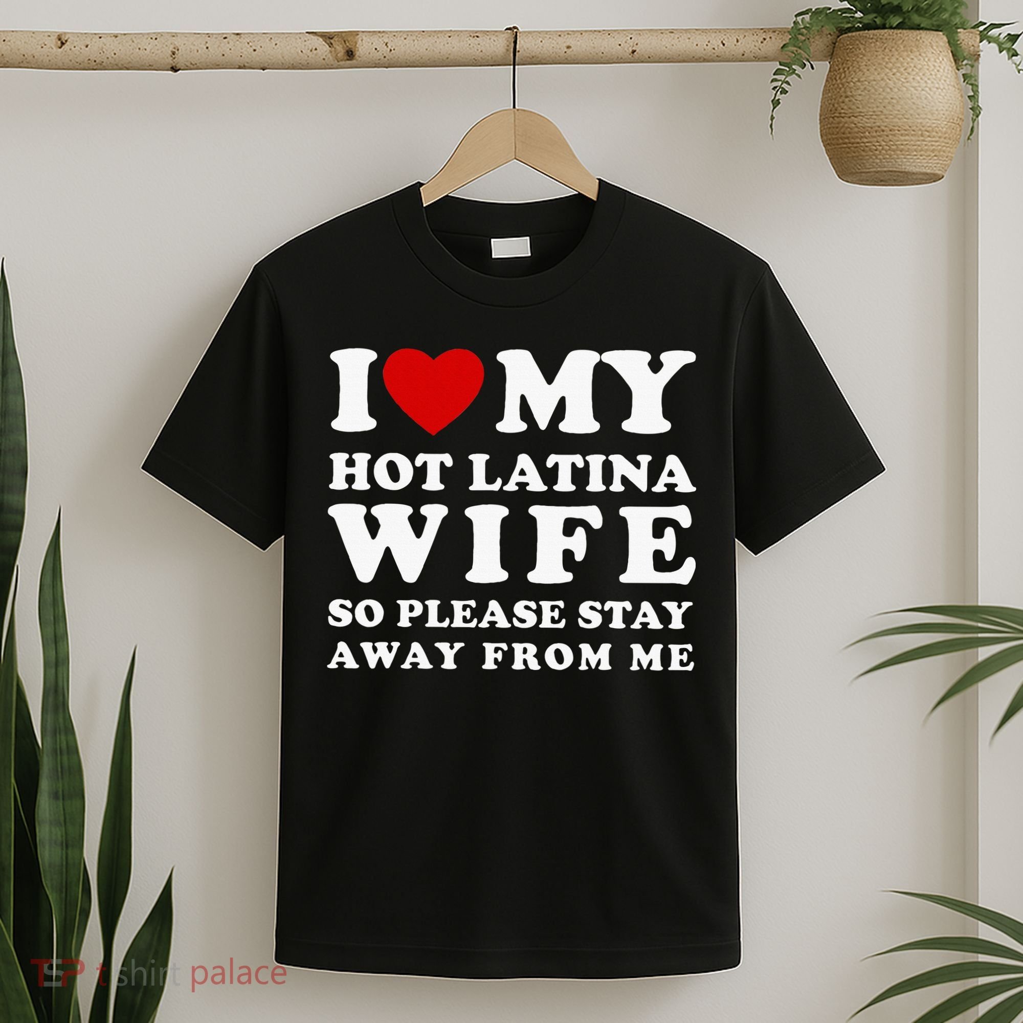 I Love My Hot Latina Wife So Please Stay Away Hot Wife T-Shirt