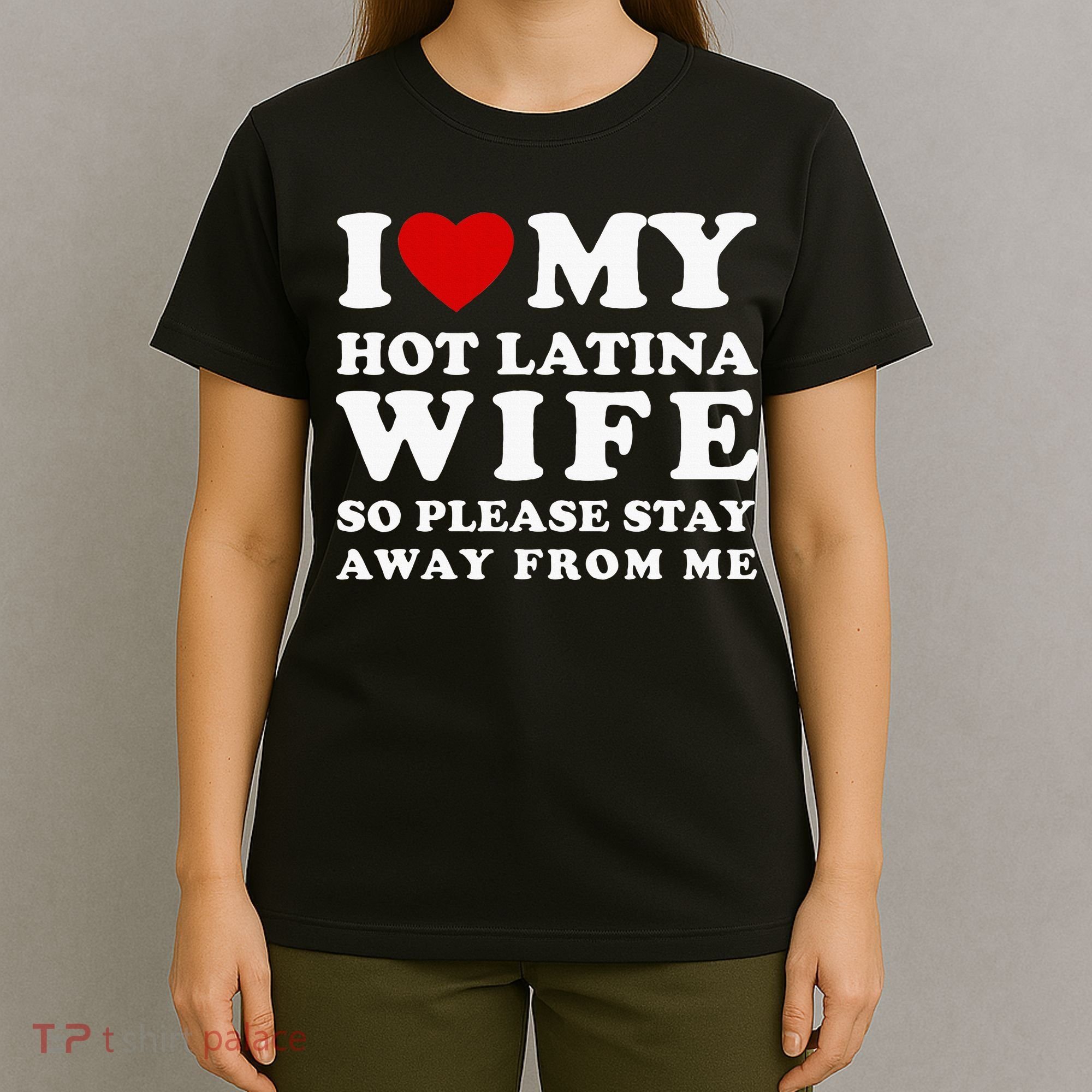 I Love My Hot Latina Wife So Please Stay Away Hot Wife T-Shirt