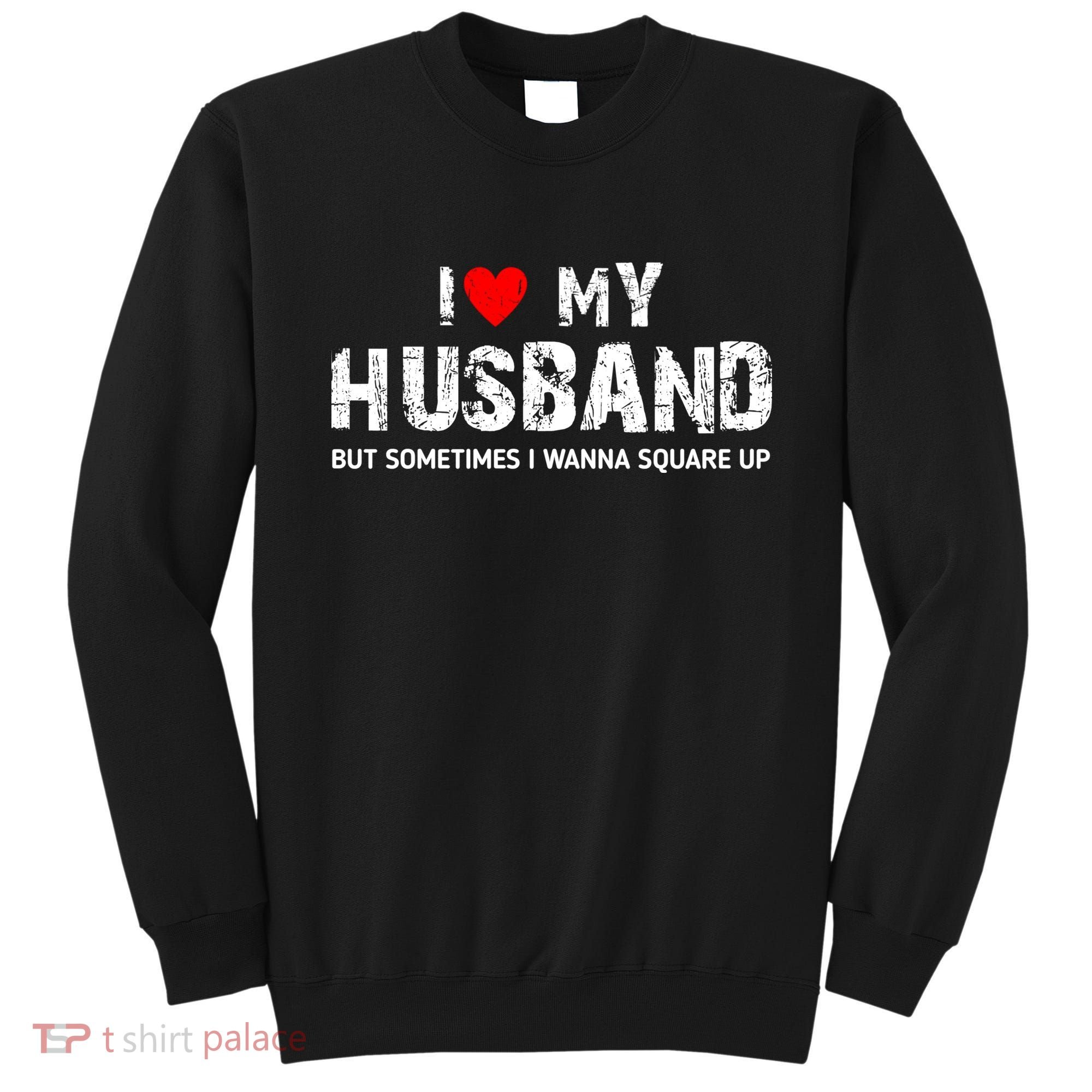 I Love My Husband But Sometimes I Wanna Square Up Sweatshirt