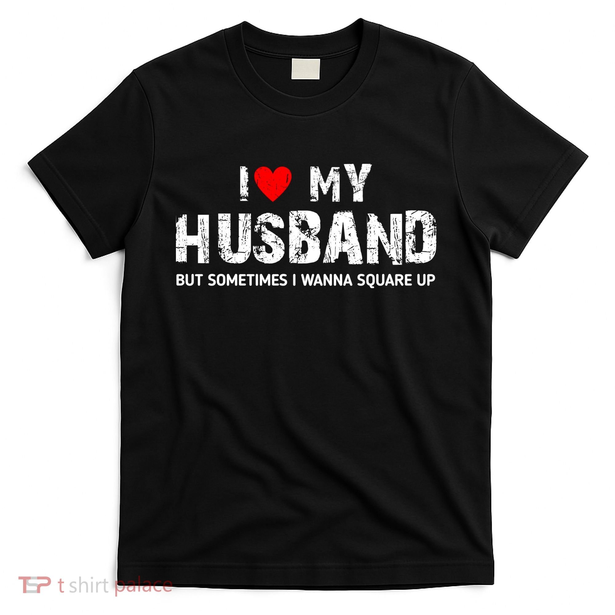 I Love My Husband But Sometimes I Wanna Square Up T-Shirt