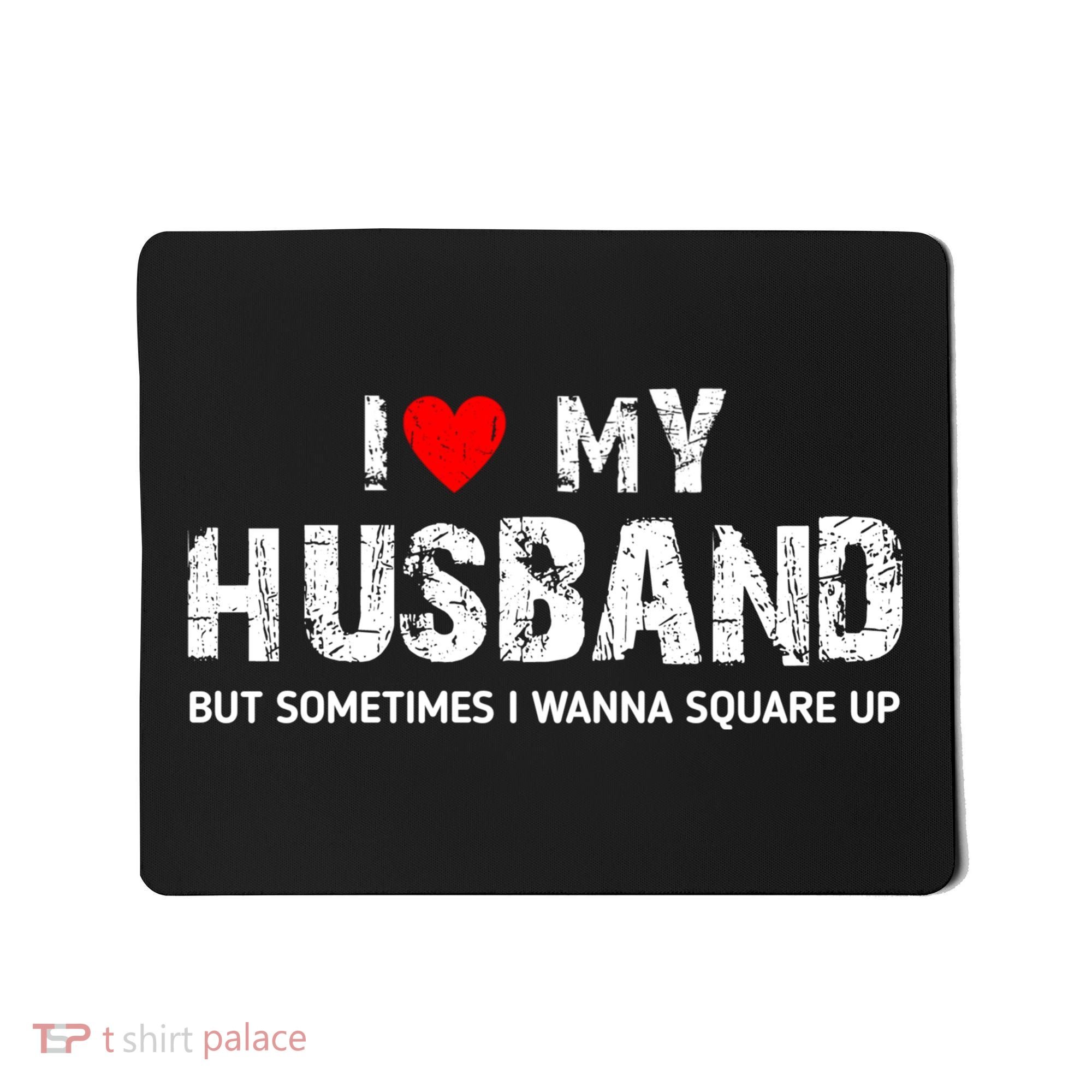 I Love My Husband But Sometimes I Wanna Square Up Mousepad