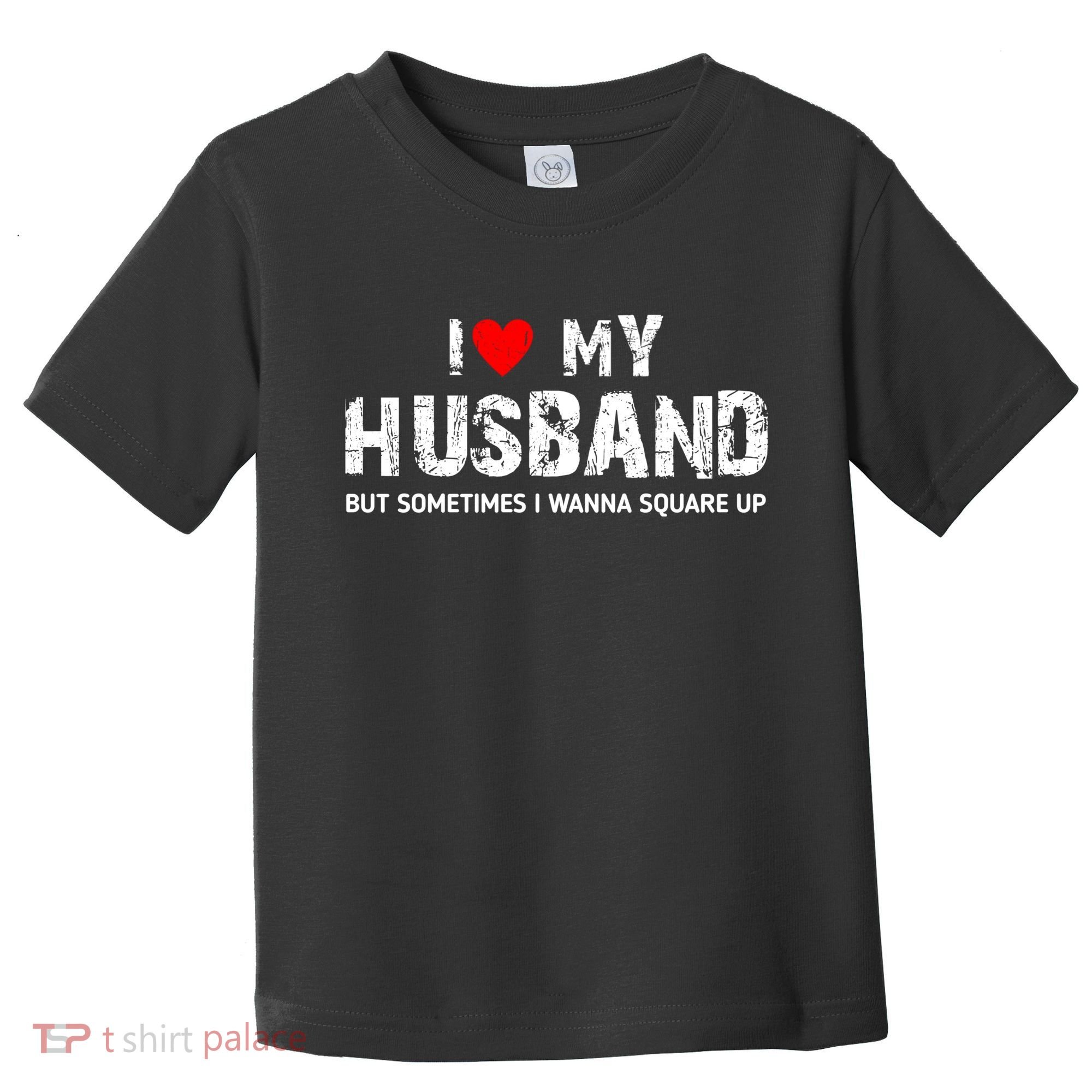 I Love My Husband But Sometimes I Wanna Square Up Toddler T-Shirt