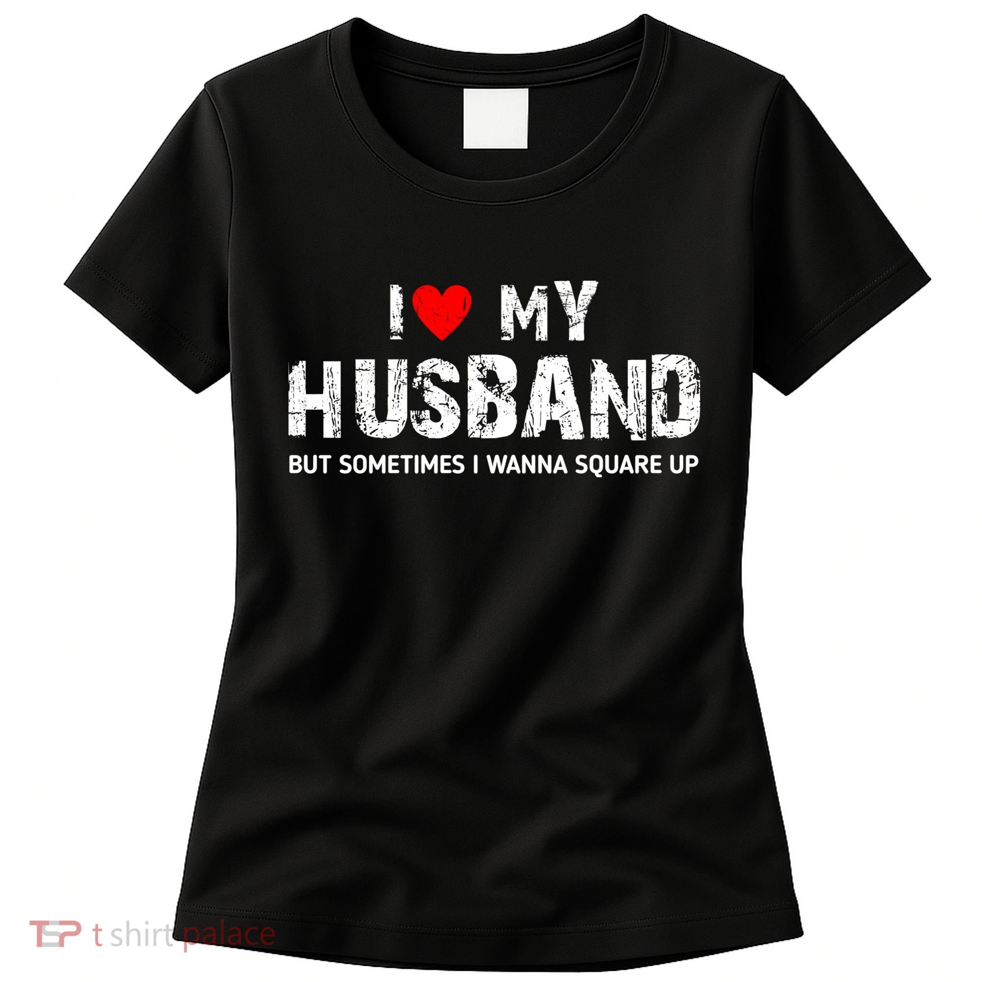 I Love My Husband But Sometimes I Wanna Square Up Women's T-Shirt