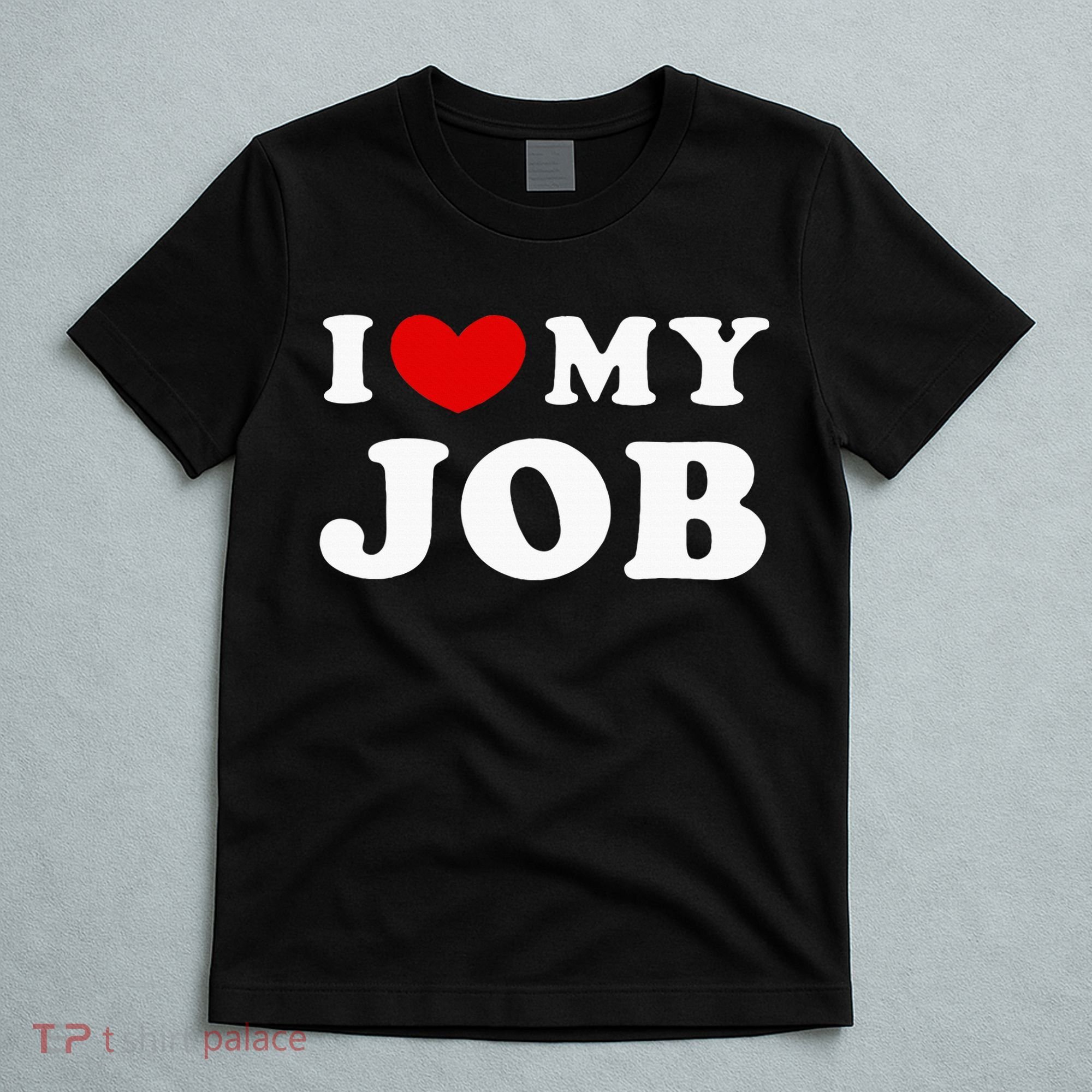 I Love My Job I Heart My Job T-Shirt