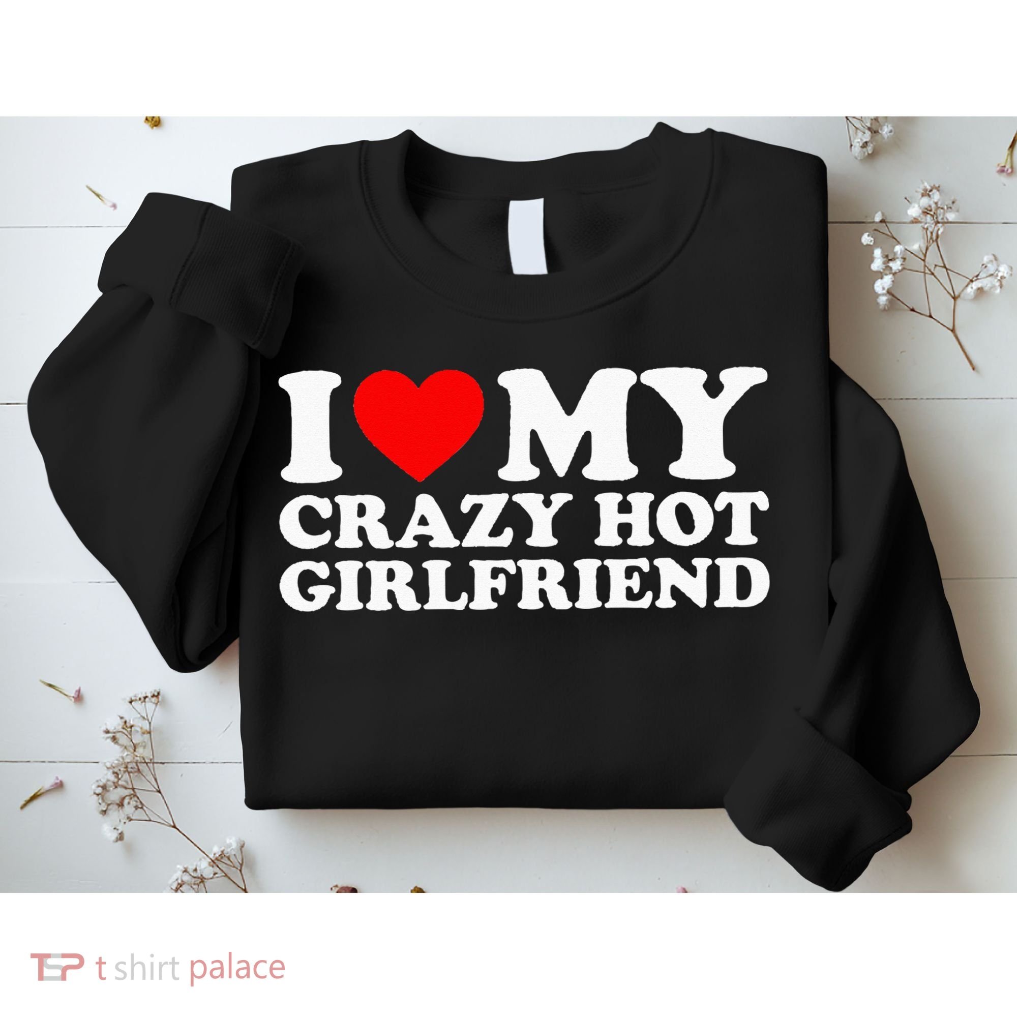 I Love My Hot Girlfriend Love My Crazy Hot Girlfriend Sweatshirt