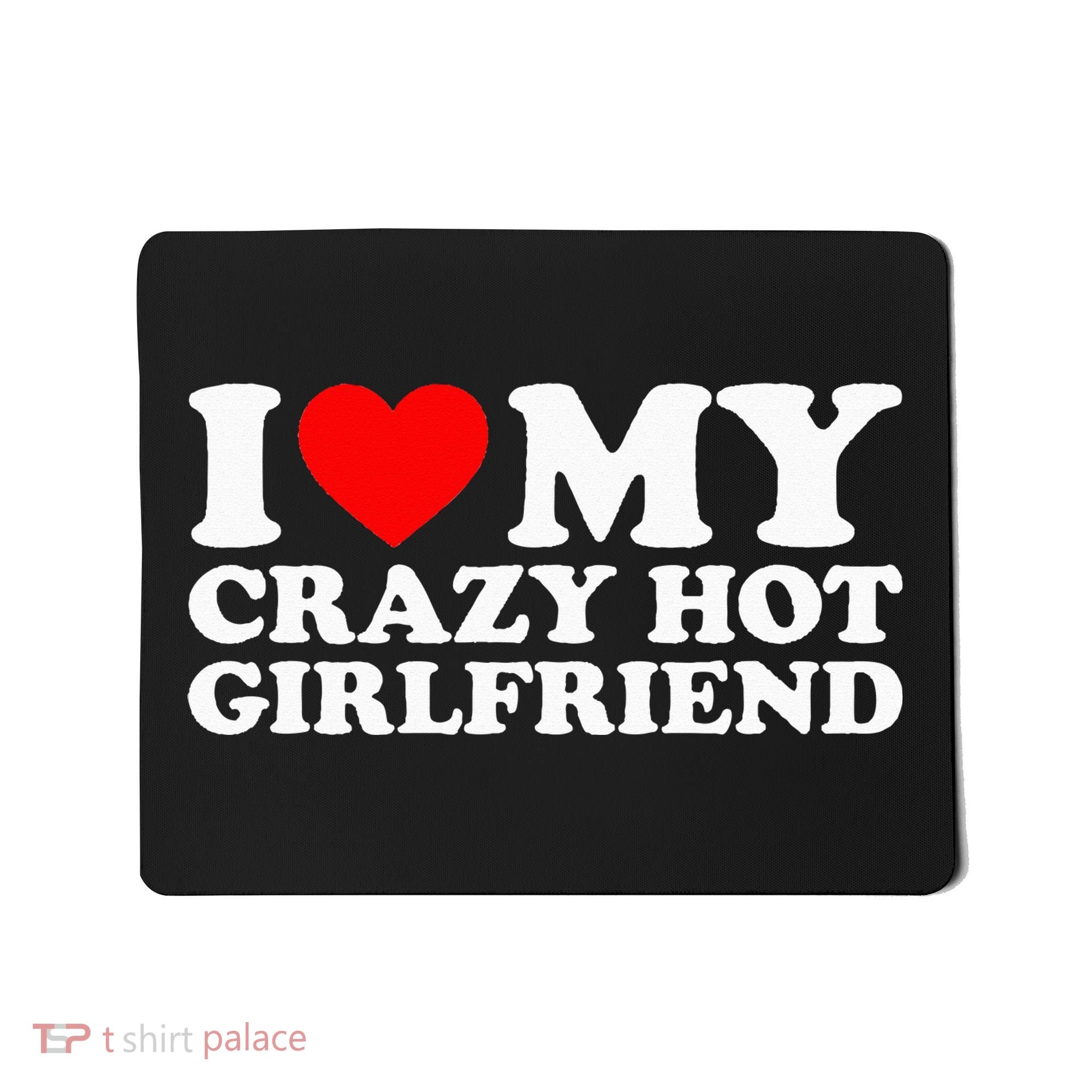 I Love My Hot Girlfriend Love My Crazy Hot Girlfriend Mousepad