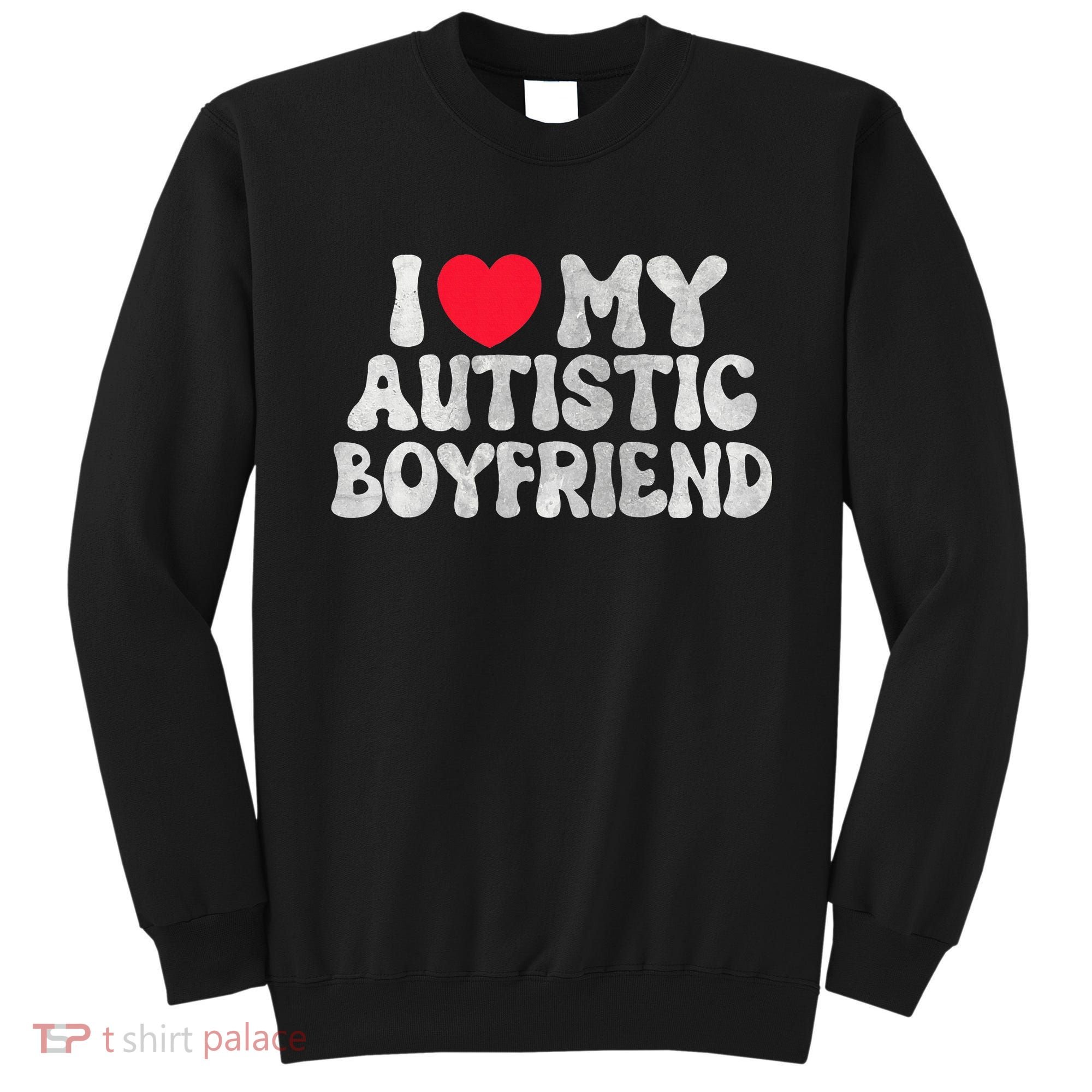 I Love My Autistic Boyfriend I Heart My Bf Girlfriend Sweatshirt