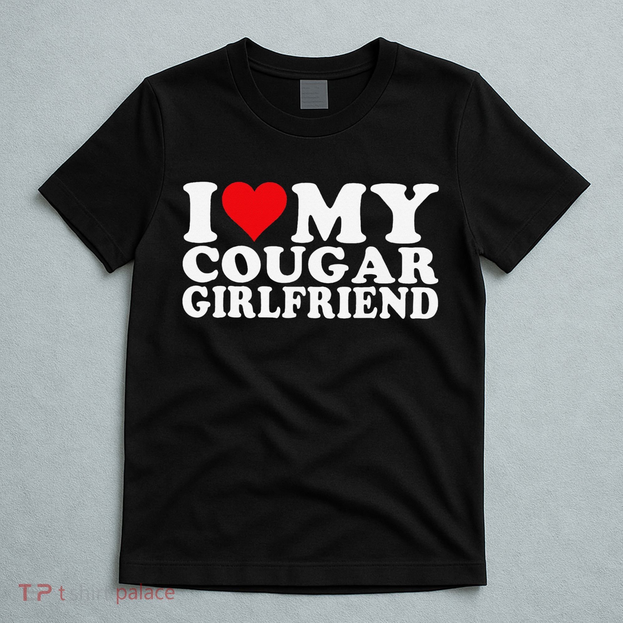 I Love My Cougar Girlfriend I Heart My Cougar Girlfriend T-Shirt