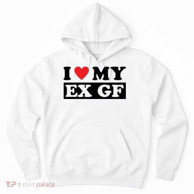 I Love My Ex GF Funny Hoodie