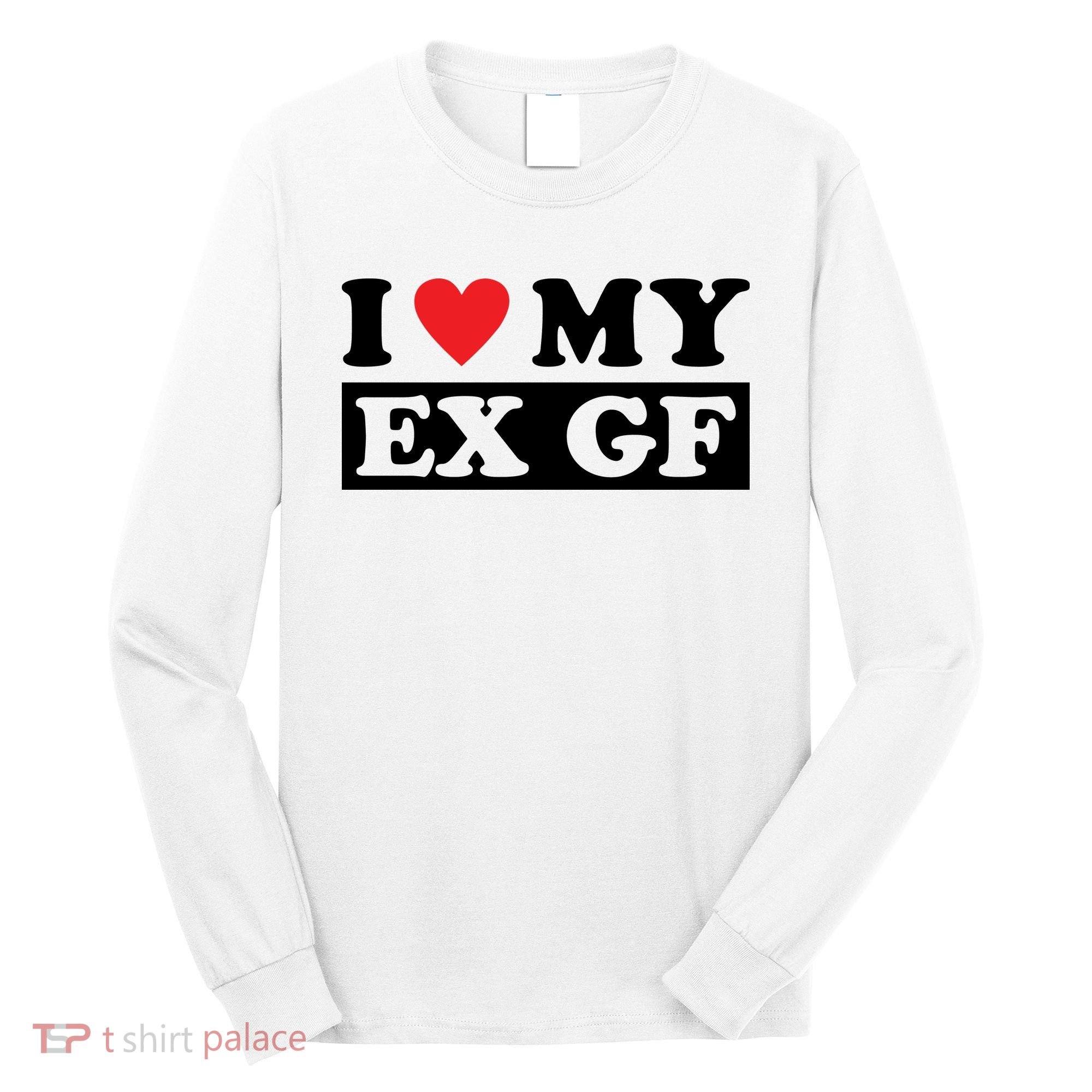 I Love My Ex GF Funny Long Sleeve Shirt