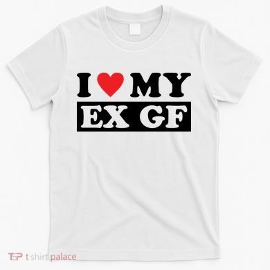 I Love My Ex GF Funny T-Shirt