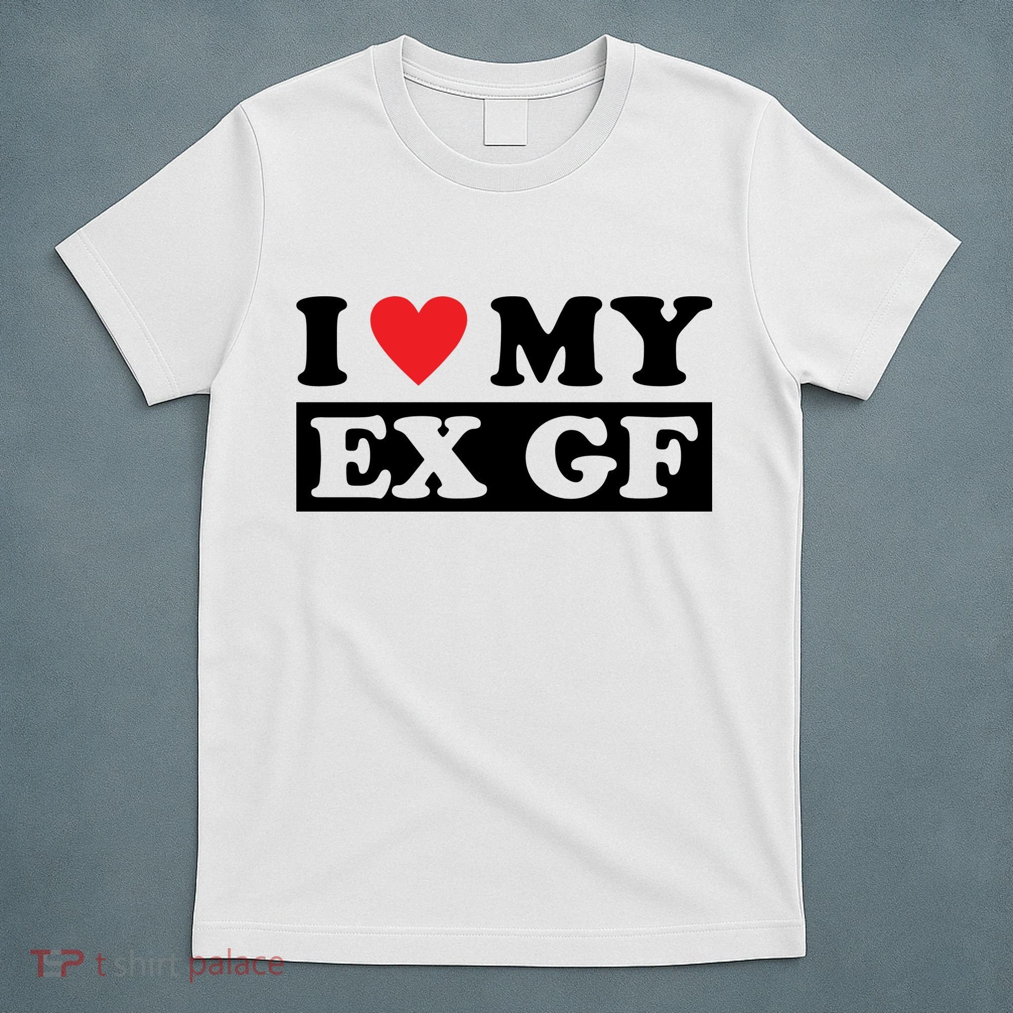 I Love My Ex GF Funny T-Shirt