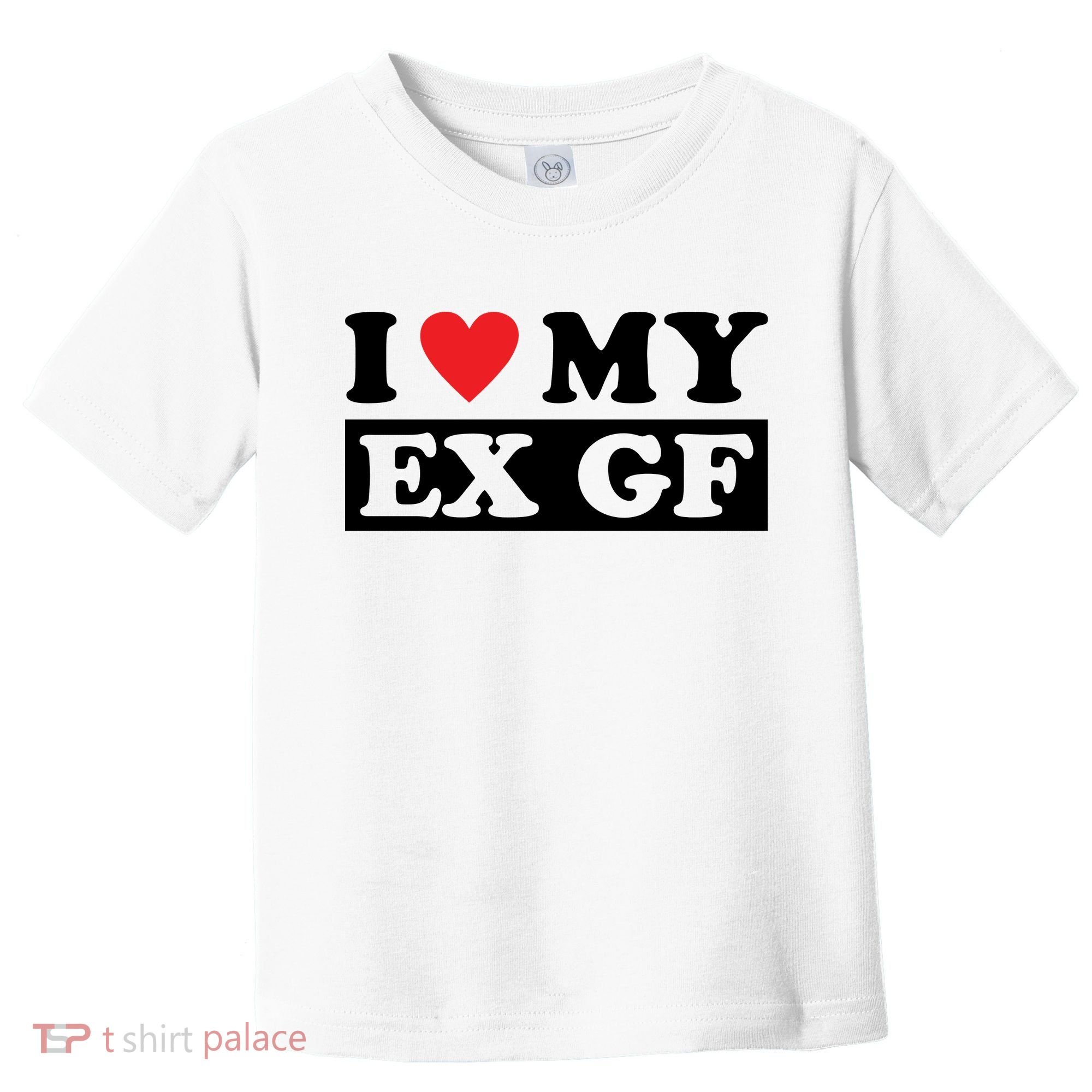 I Love My Ex GF Funny Toddler T-Shirt
