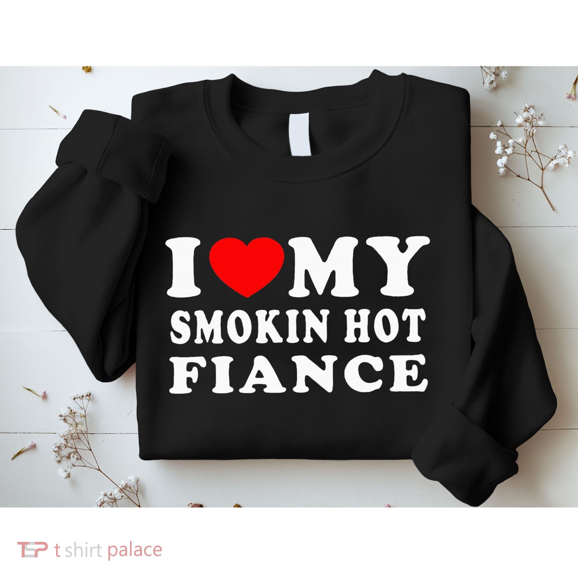 I Love My Smoking Hot Fiance Sweatshirt