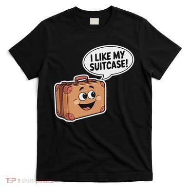 I Like My Suitcase Funny Meme Sayings T-Shirt