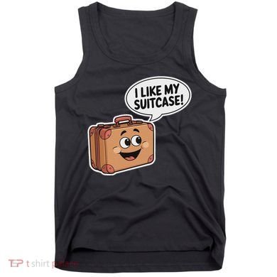 I Like My Suitcase Funny Meme Sayings Tank Top