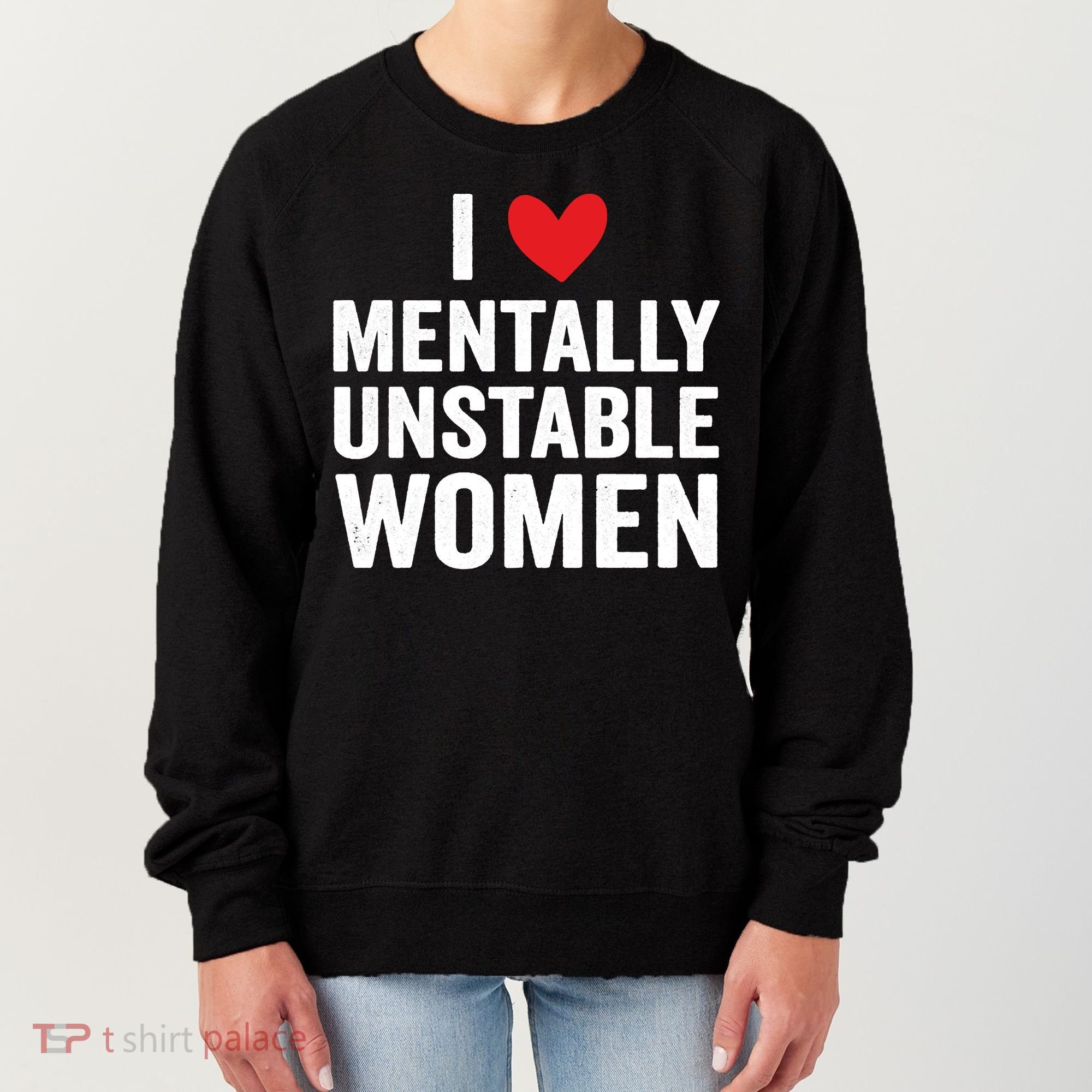 I Love Mentally Unstable Women Funny Ironic Meme Women's Sweatshirt