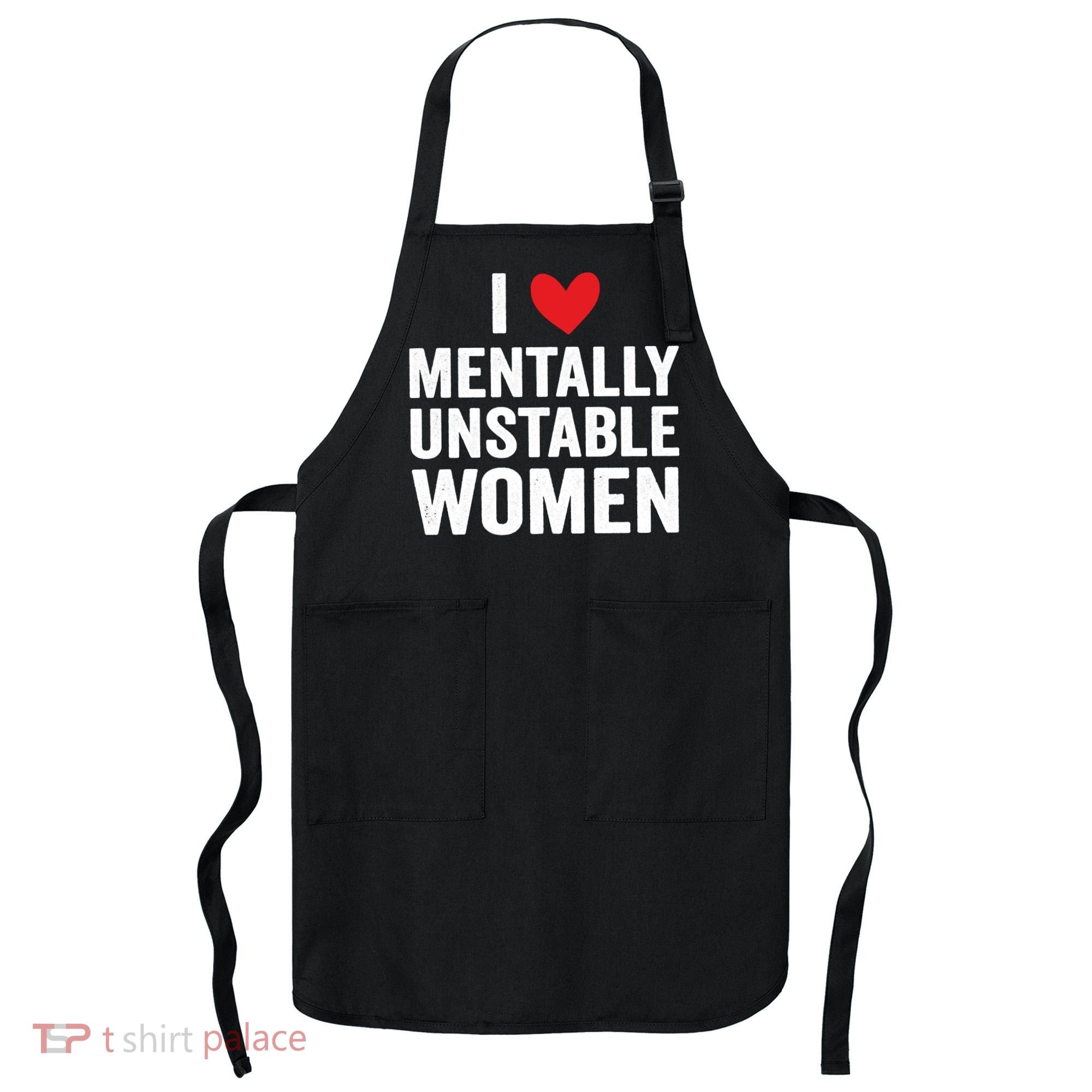 I Love Mentally Unstable Women Funny Ironic Meme Apron