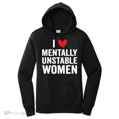 I Love Mentally Unstable Women Funny Ironic Meme Women's Hoodie