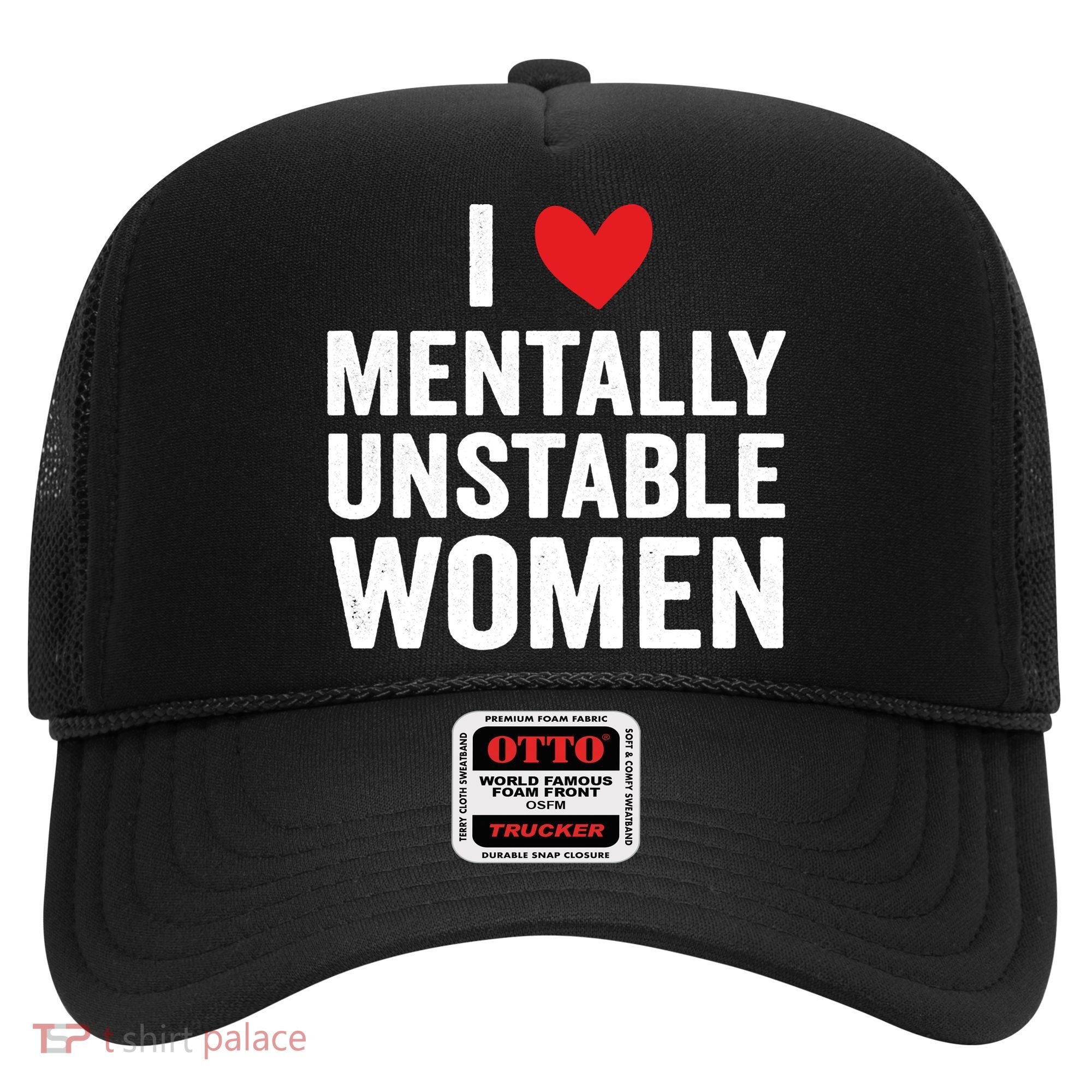 I Love Mentally Unstable Women Funny Ironic Meme Hat