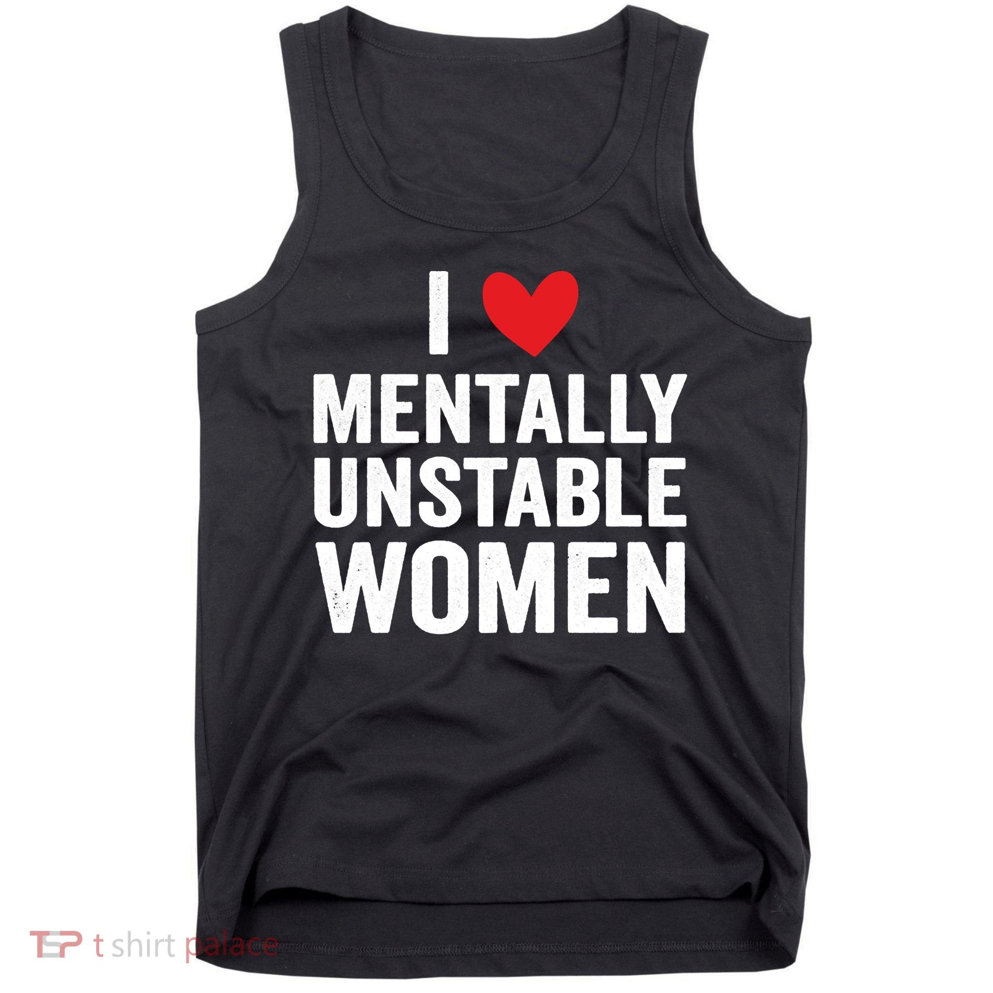 I Love Mentally Unstable Women Funny Ironic Meme Tank Top
