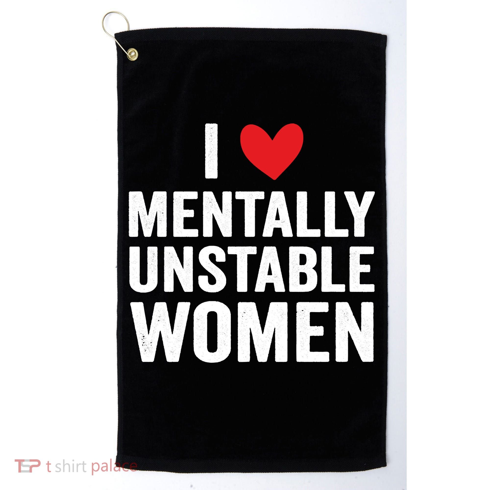 I Love Mentally Unstable Women Funny Ironic Meme Golf Towel