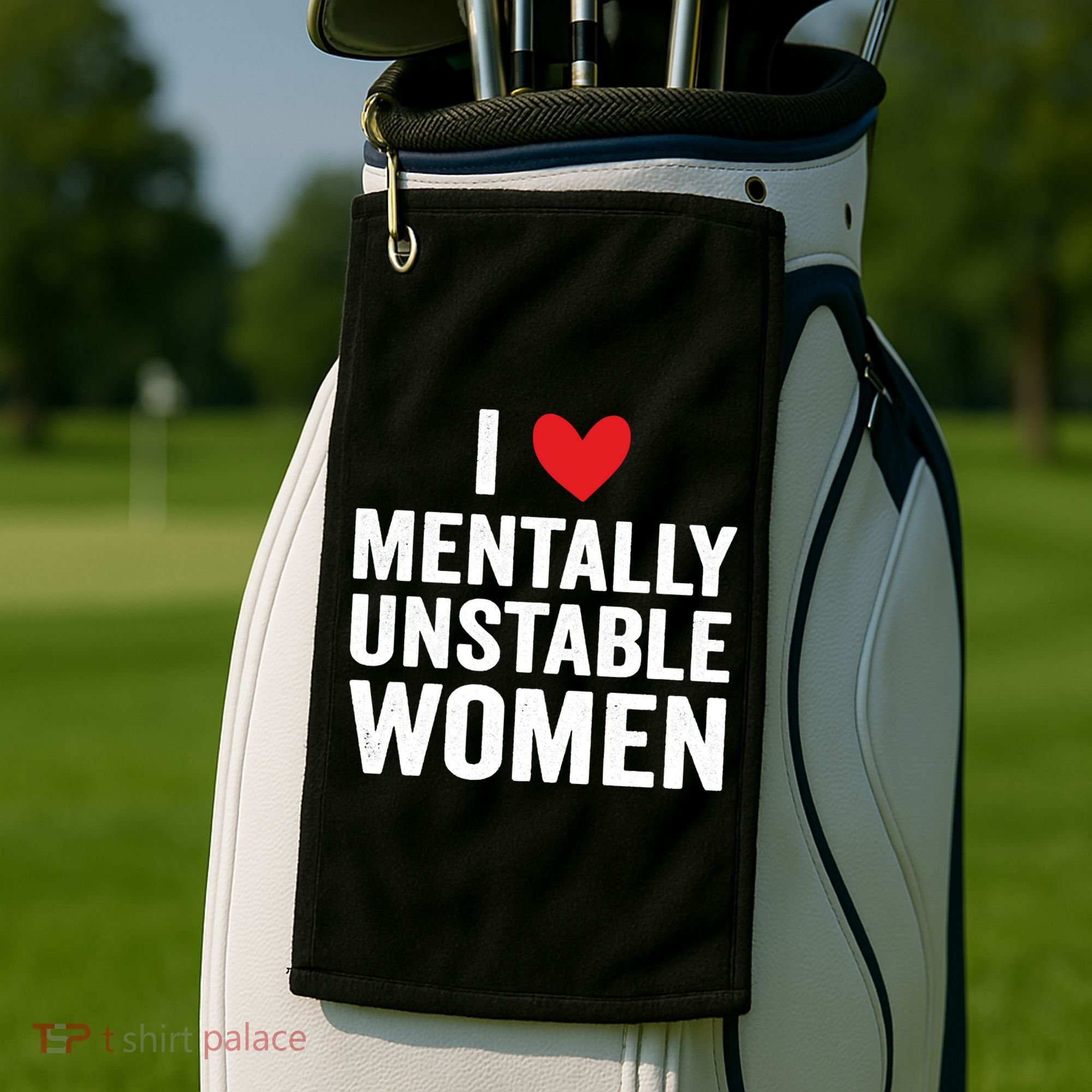 I Love Mentally Unstable Women Funny Ironic Meme Golf Towel