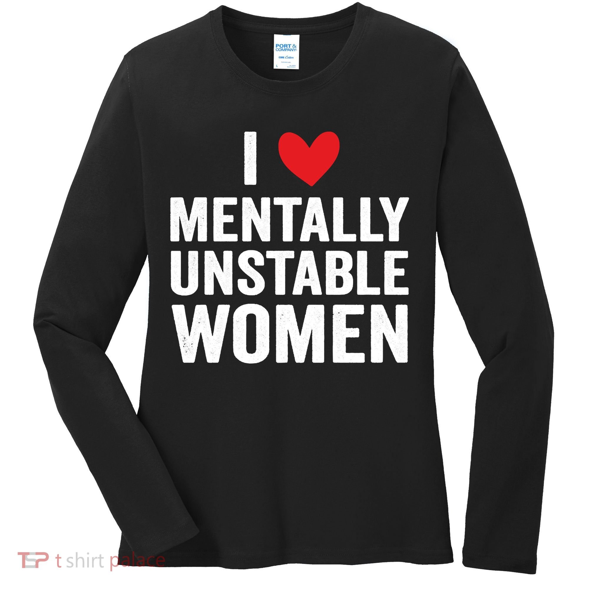 I Love Mentally Unstable Women Funny Ironic Meme Women's Long Sleeve Shirt