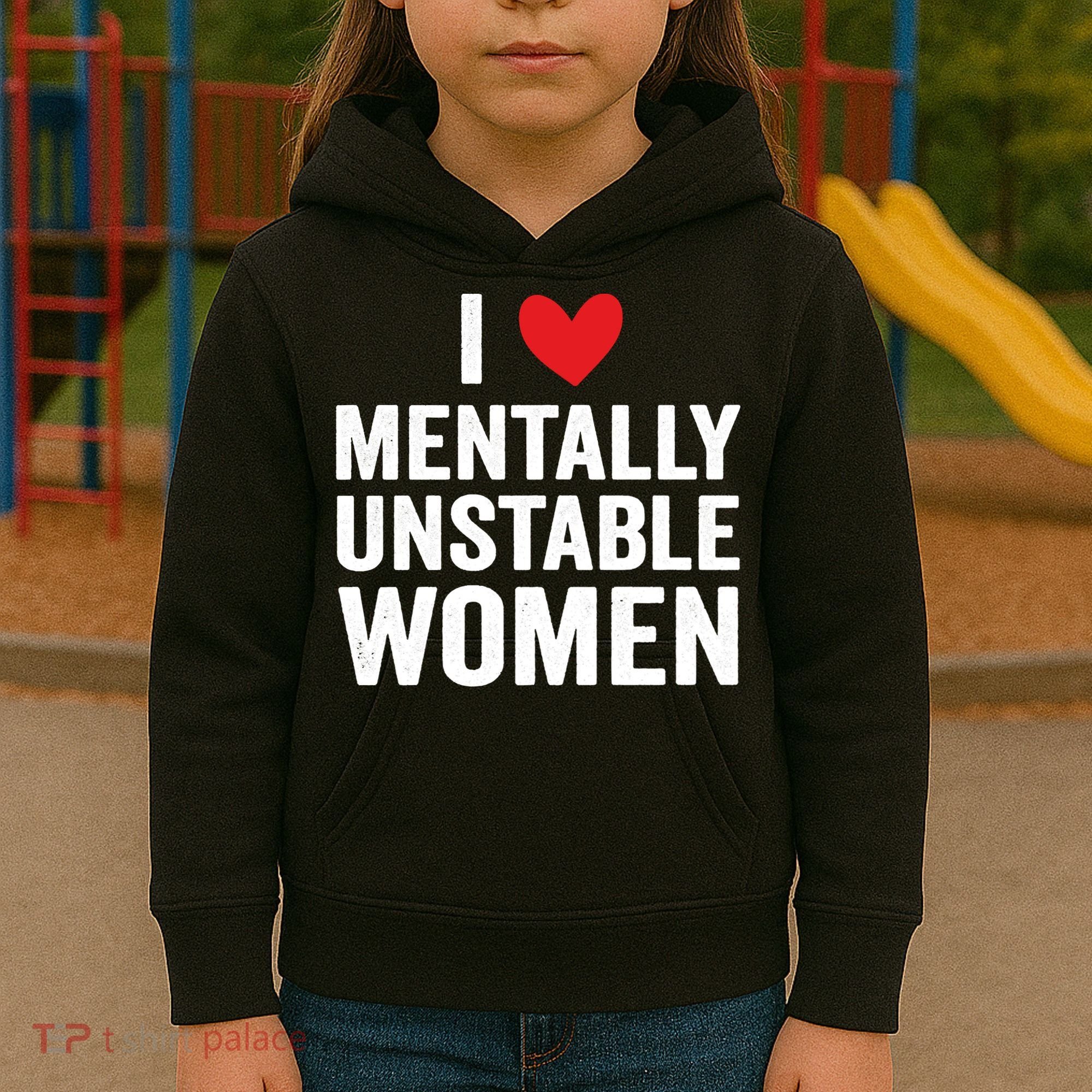 I Love Mentally Unstable Women Funny Ironic Meme Kids Hoodie
