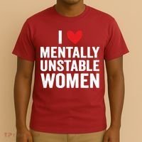 I Love Mentally Unstable Women Funny Ironic Meme T-Shirt thumb 3