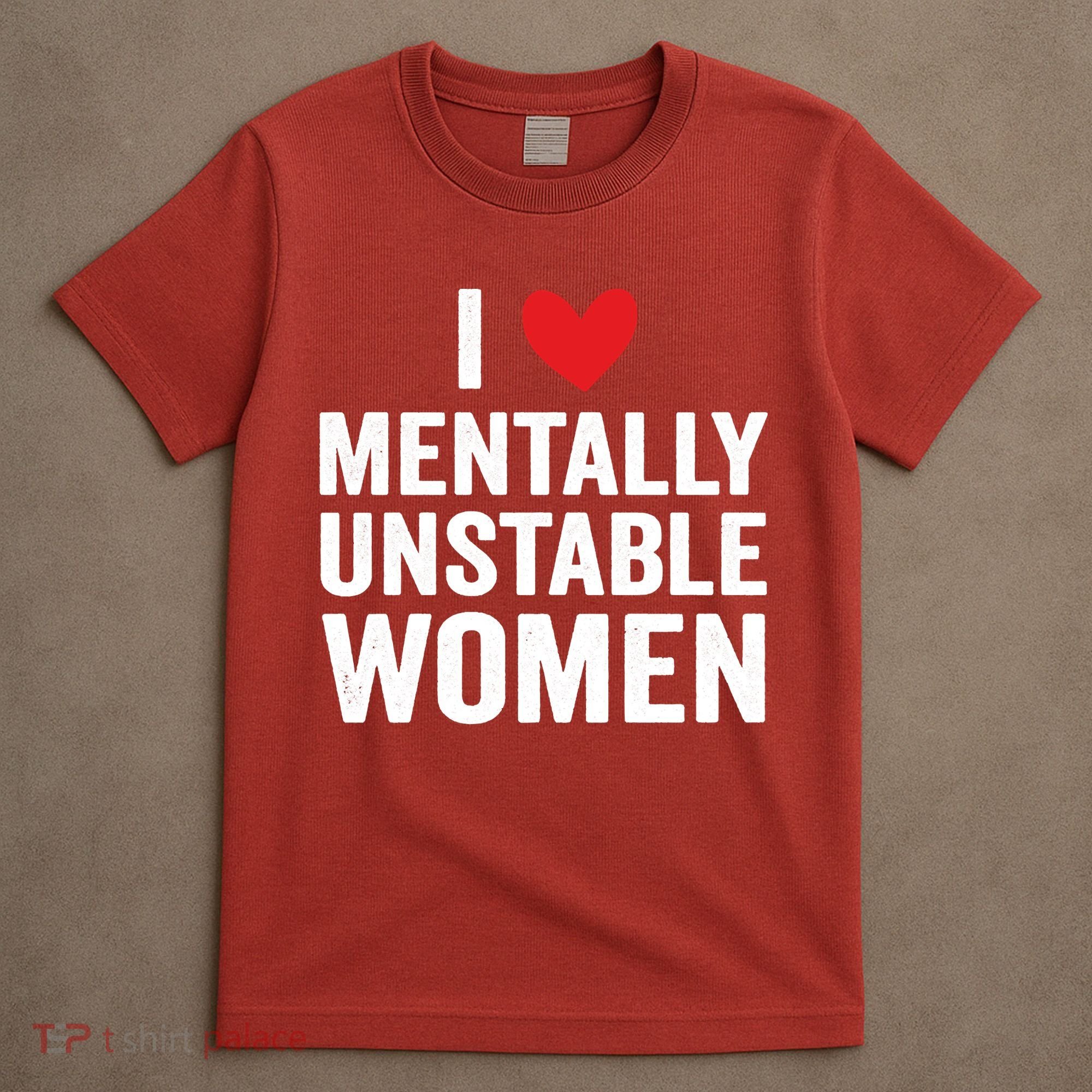 I Love Mentally Unstable Women Funny Ironic Meme T-Shirt